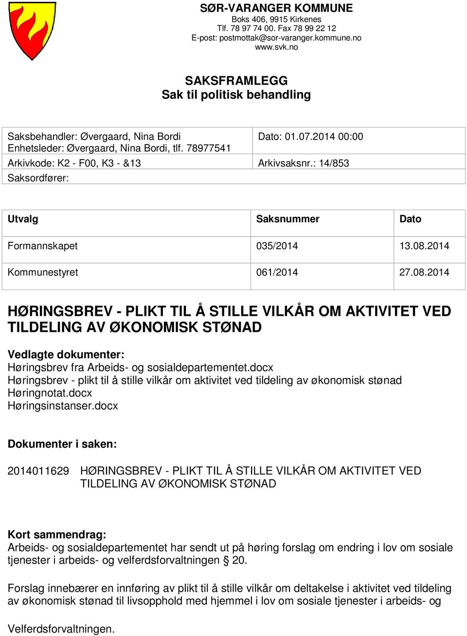: 14/853 Saksordfører: Utvalg Saksnummer Dato Formannskapet 035/2014 13.08.