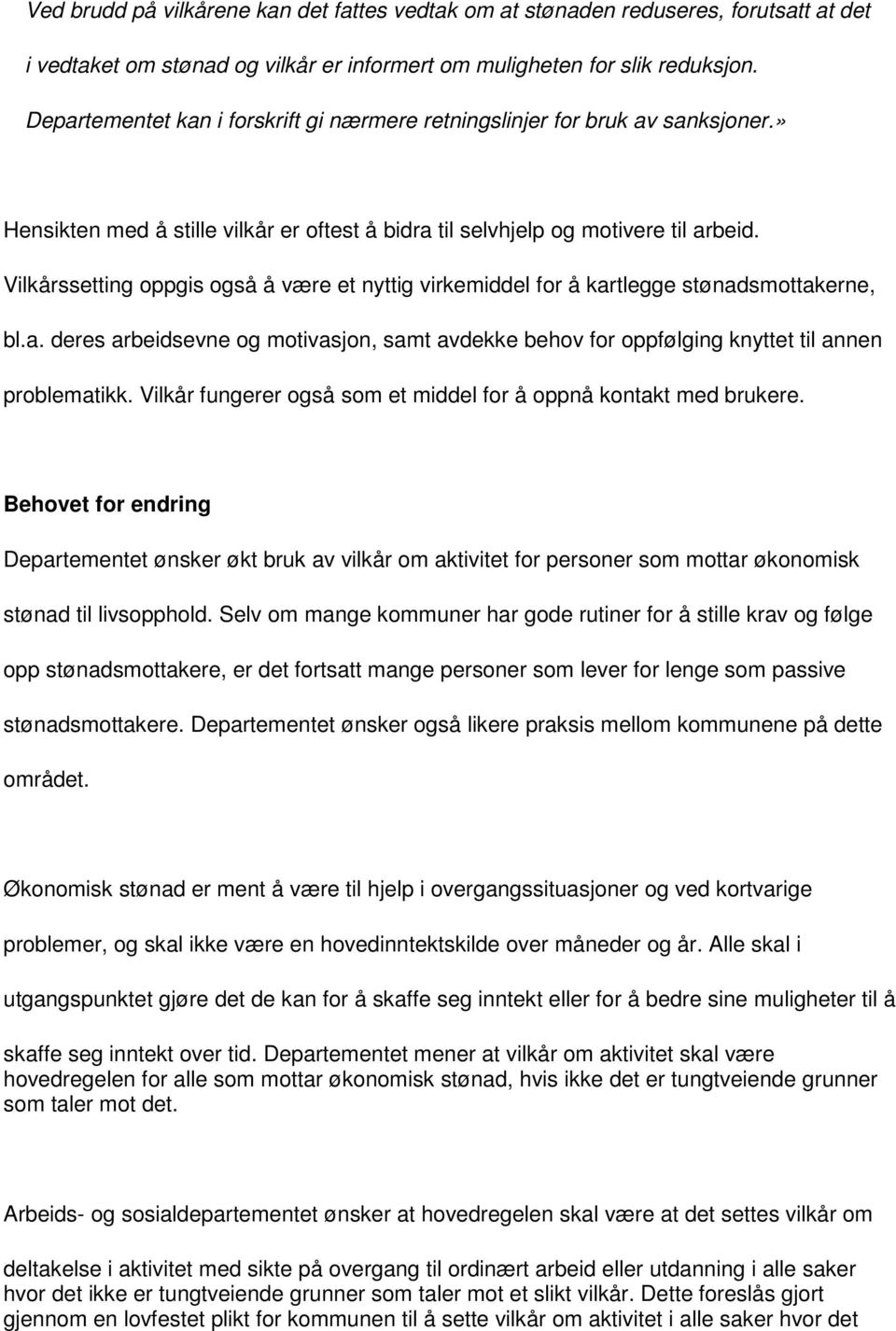 Vilkårssetting oppgis også å være et nyttig virkemiddel for å kartlegge stønadsmottakerne, bl.a. deres arbeidsevne og motivasjon, samt avdekke behov for oppfølging knyttet til annen problematikk.