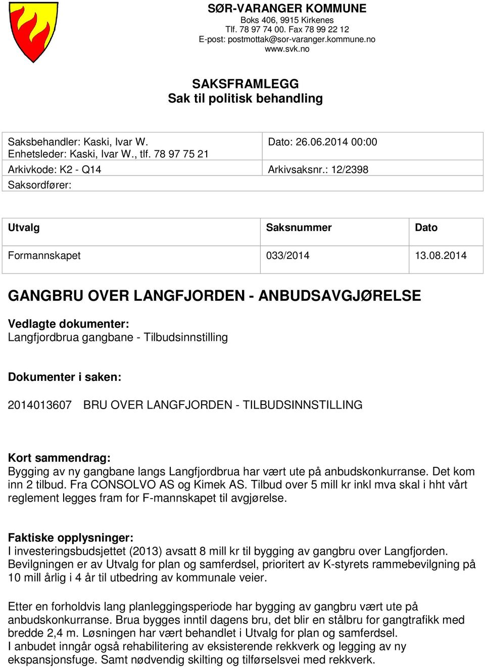 : 12/2398 Saksordfører: Utvalg Saksnummer Dato Formannskapet 033/2014 13.08.