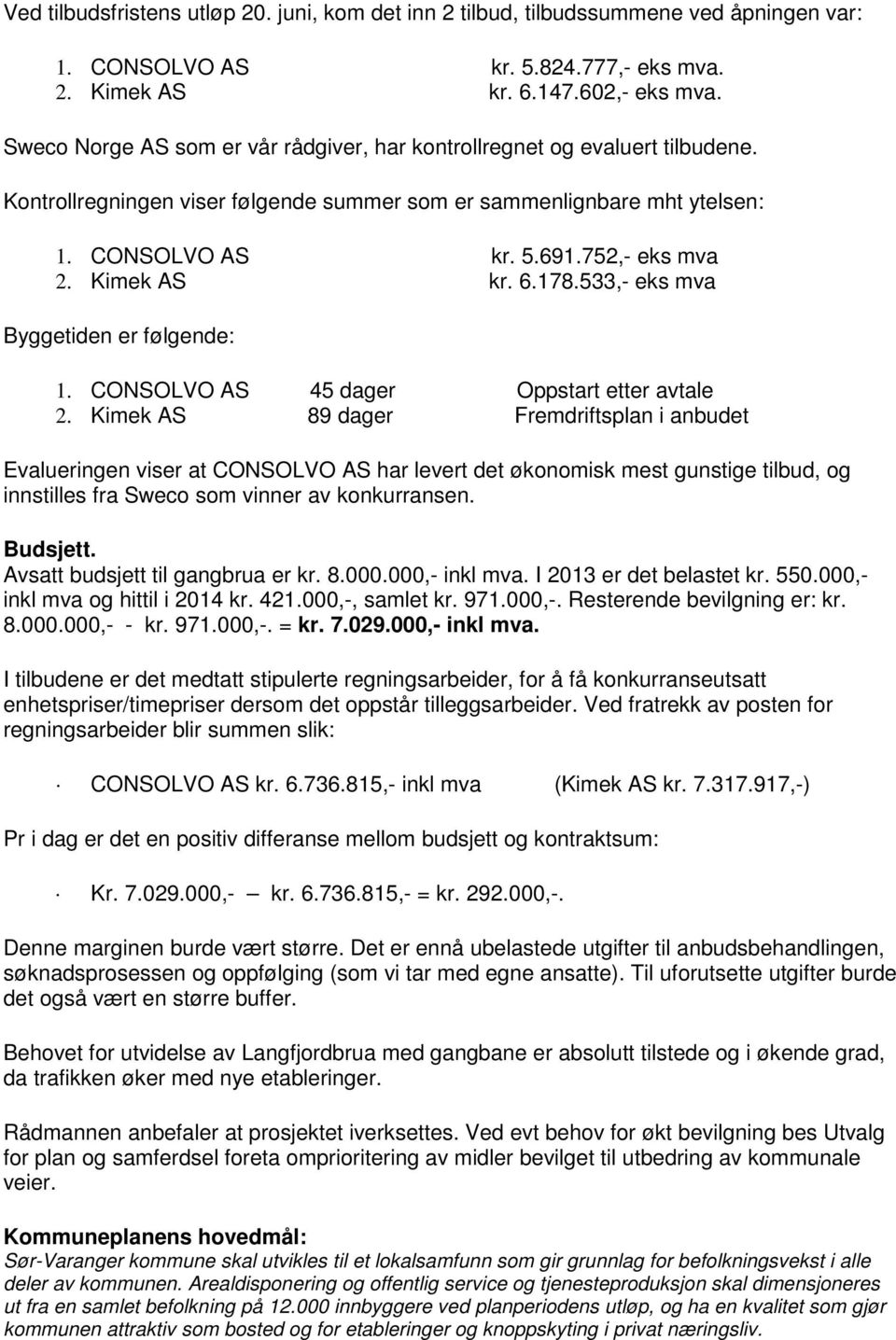 Kimek AS kr. 6.178.533,- eks mva Byggetiden er følgende: 1. CONSOLVO AS 45 dager Oppstart etter avtale 2.