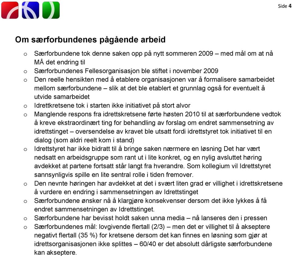 initiativet på strt alvr Manglende respns fra idrettskretsene førte høsten 2010 til at særfrbundene vedtk å kreve ekstrardinært ting fr behandling av frslag m endret sammensetning av idrettstinget