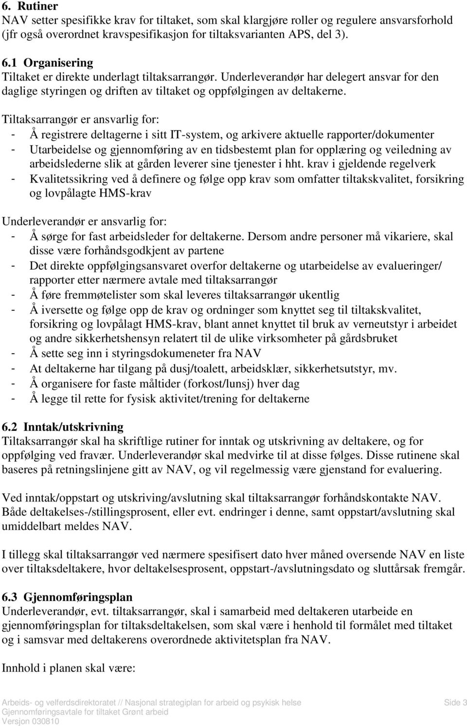 Tiltaksarrangør er ansvarlig for: - Å registrere deltagerne i sitt IT-system, og arkivere aktuelle rapporter/dokumenter - Utarbeidelse og gjennomføring av en tidsbestemt plan for opplæring og