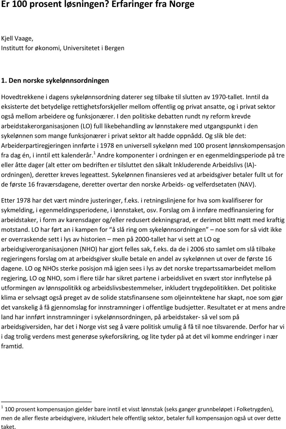 Inntil da eksisterte det betydelige rettighetsforskjeller mellom offentlig og privat ansatte, og i privat sektor også mellom arbeidere og funksjonærer.