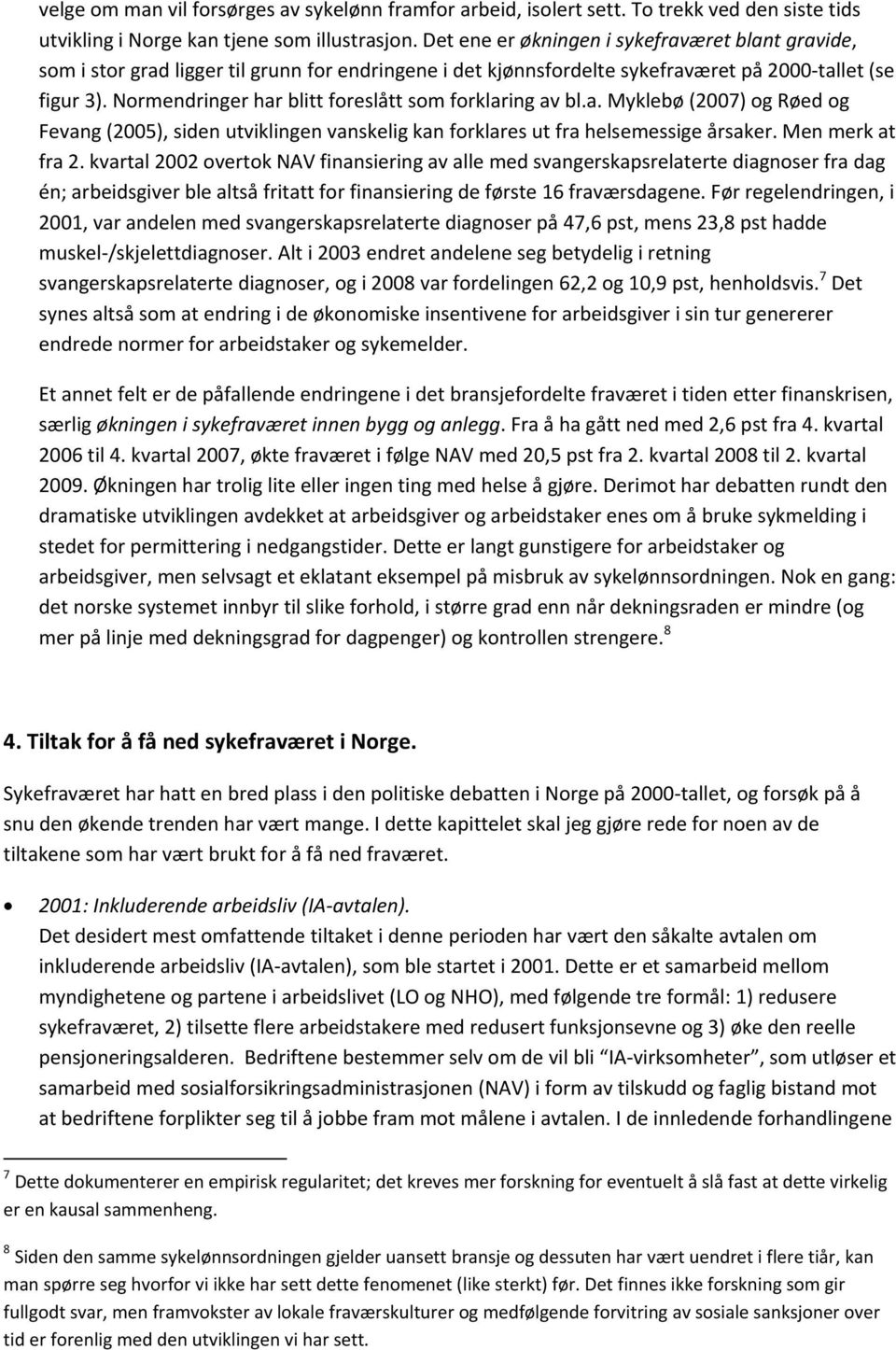 Normendringer har blitt foreslått som forklaring av bl.a. Myklebø (2007) og Røed og Fevang (2005), siden utviklingen vanskelig kan forklares ut fra helsemessige årsaker. Men merk at fra 2.