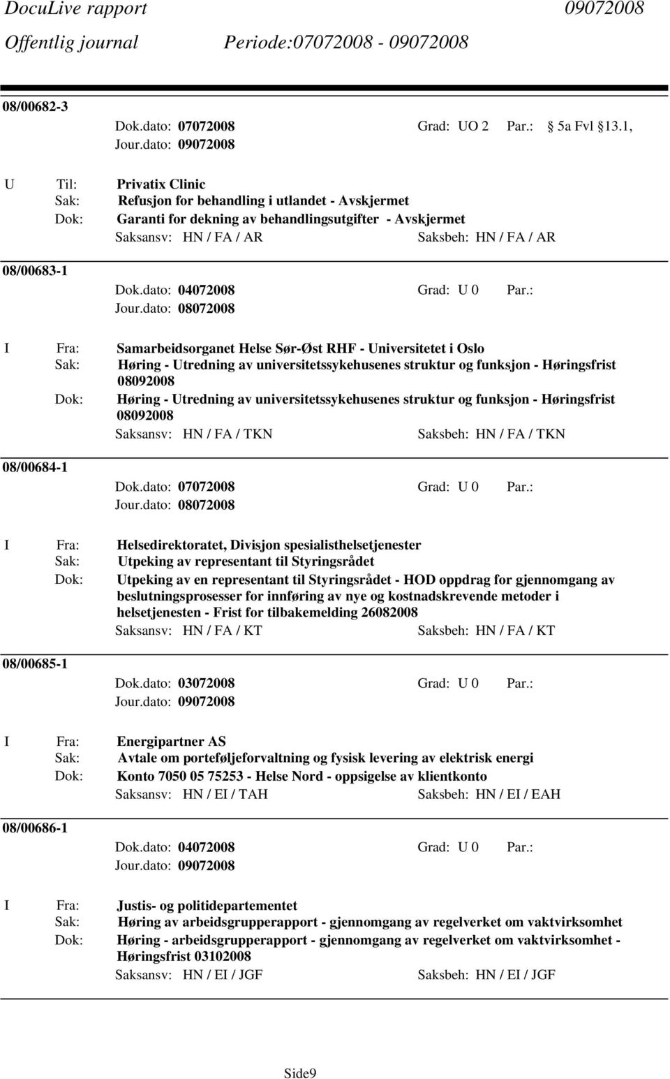 Samarbeidsorganet Helse Sør-Øst RHF - Universitetet i Oslo Sak: Høring - Utredning av universitetssykehusenes struktur og funksjon - Høringsfrist 08092008 Høring - Utredning av