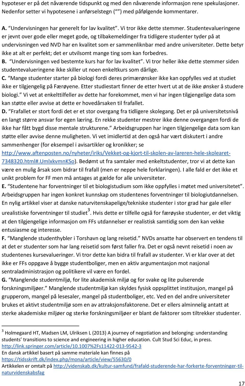 Studentevalueringene er jevnt over gode eller meget gode, og tilbakemeldinger fra tidligere studenter tyder på at undervisningen ved NVD har en kvalitet som er sammenliknbar med andre universiteter.