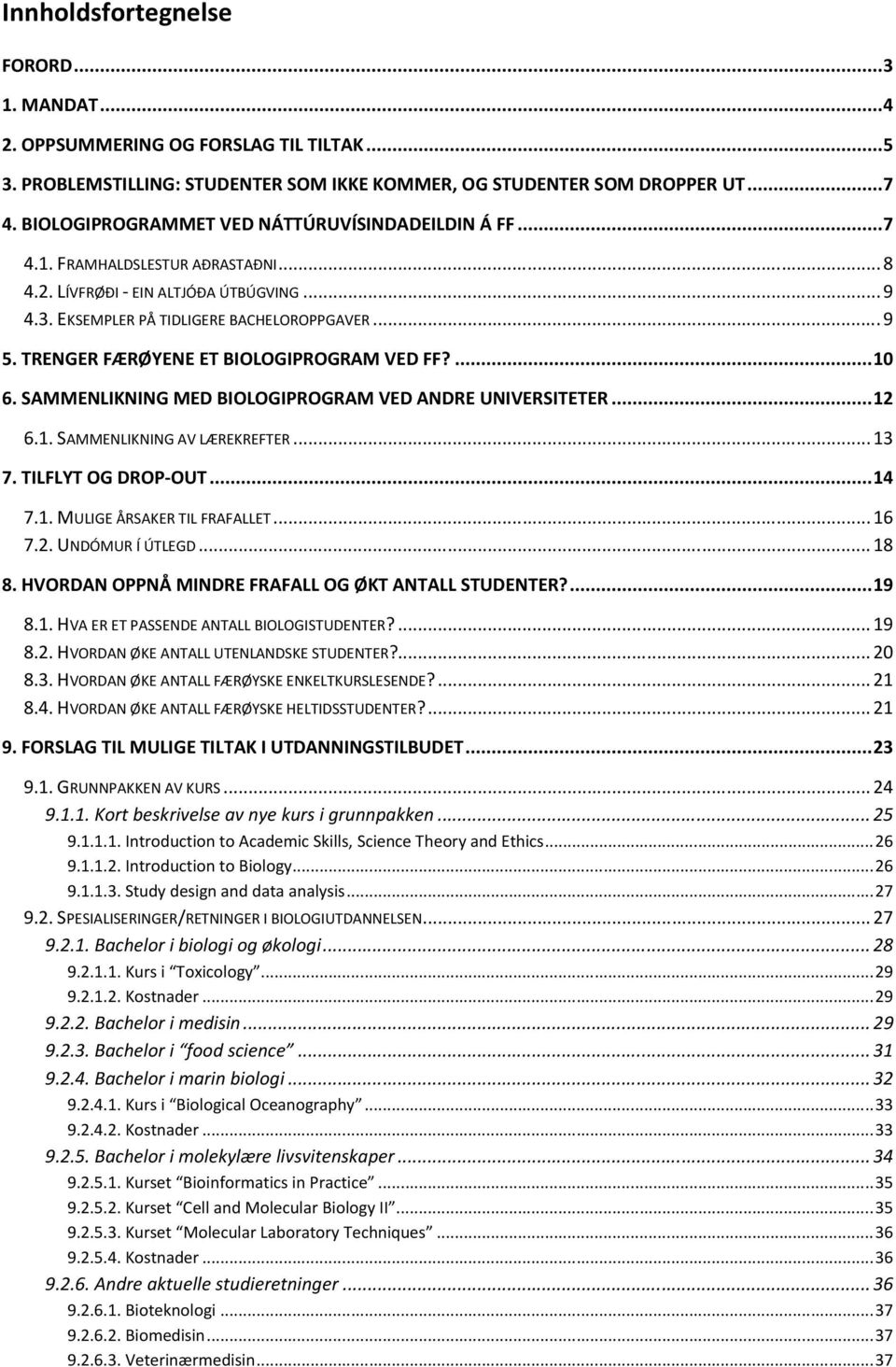 TRENGER FÆRØYENE ET BIOLOGIPROGRAM VED FF?... 10 6. SAMMENLIKNING MED BIOLOGIPROGRAM VED ANDRE UNIVERSITETER... 12 6.1. SAMMENLIKNING AV LÆREKREFTER... 13 7. TILFLYT OG DROP-OUT... 14 7.1. MULIGE ÅRSAKER TIL FRAFALLET.