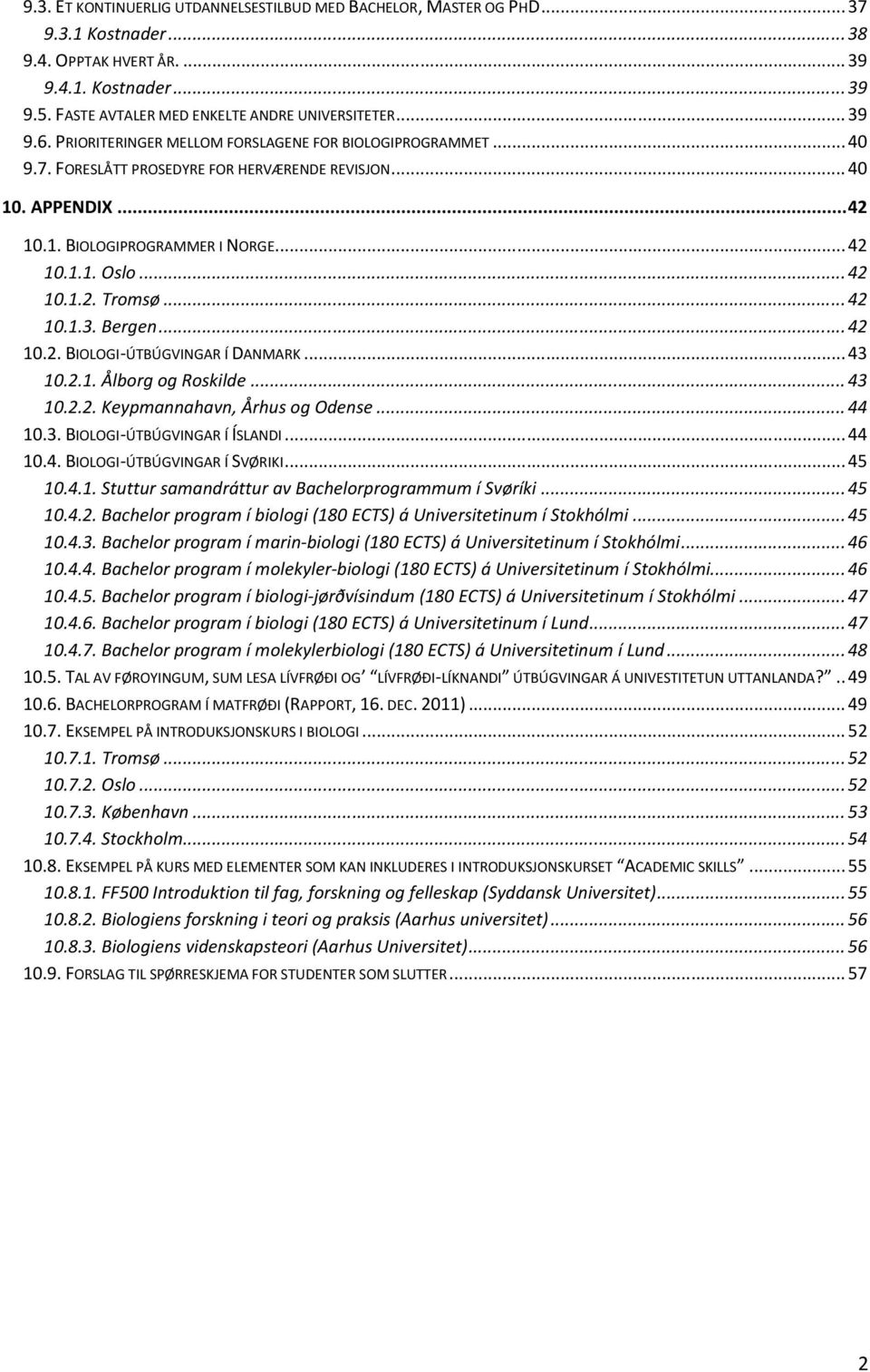 .. 42 10.1.2. Tromsø... 42 10.1.3. Bergen... 42 10.2. BIOLOGI-ÚTBÚGVINGAR Í DANMARK... 43 10.2.1. Ålborg og Roskilde... 43 10.2.2. Keypmannahavn, Århus og Odense... 44 10.3. BIOLOGI-ÚTBÚGVINGAR Í ÍSLANDI.