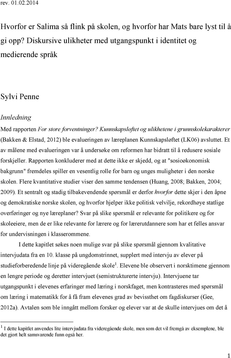 Kunnskapsløftet og ulikhetene i grunnskolekarakterer (Bakken & Elstad, 2012) ble evalueringen av læreplanen Kunnskapsløftet (LK06) avsluttet.