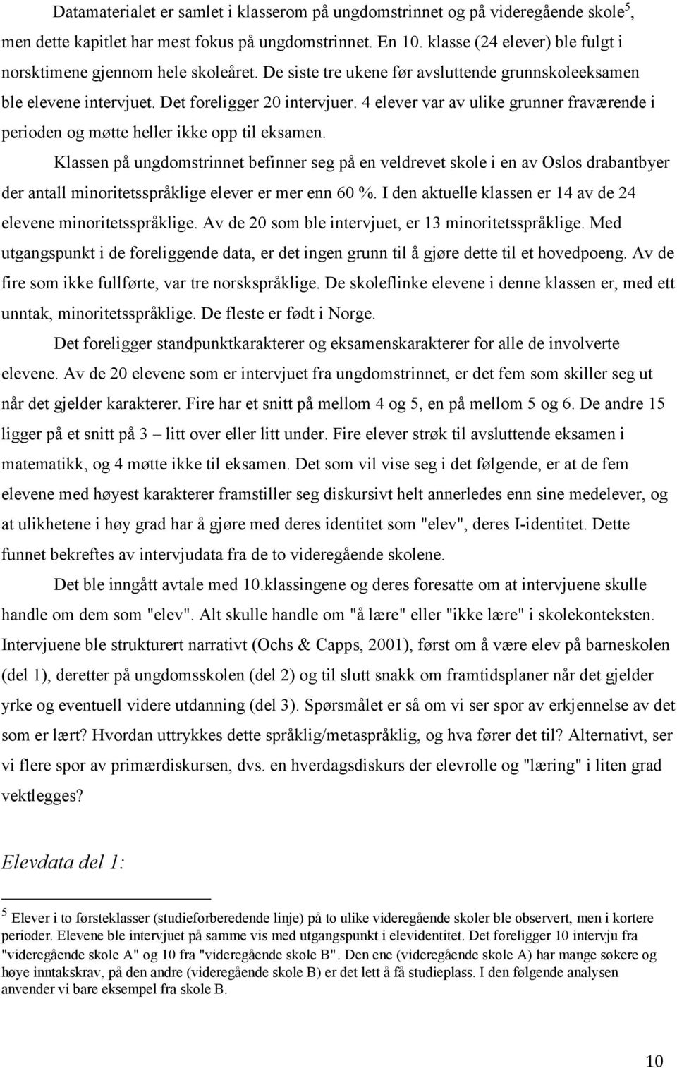 4 elever var av ulike grunner fraværende i perioden og møtte heller ikke opp til eksamen.