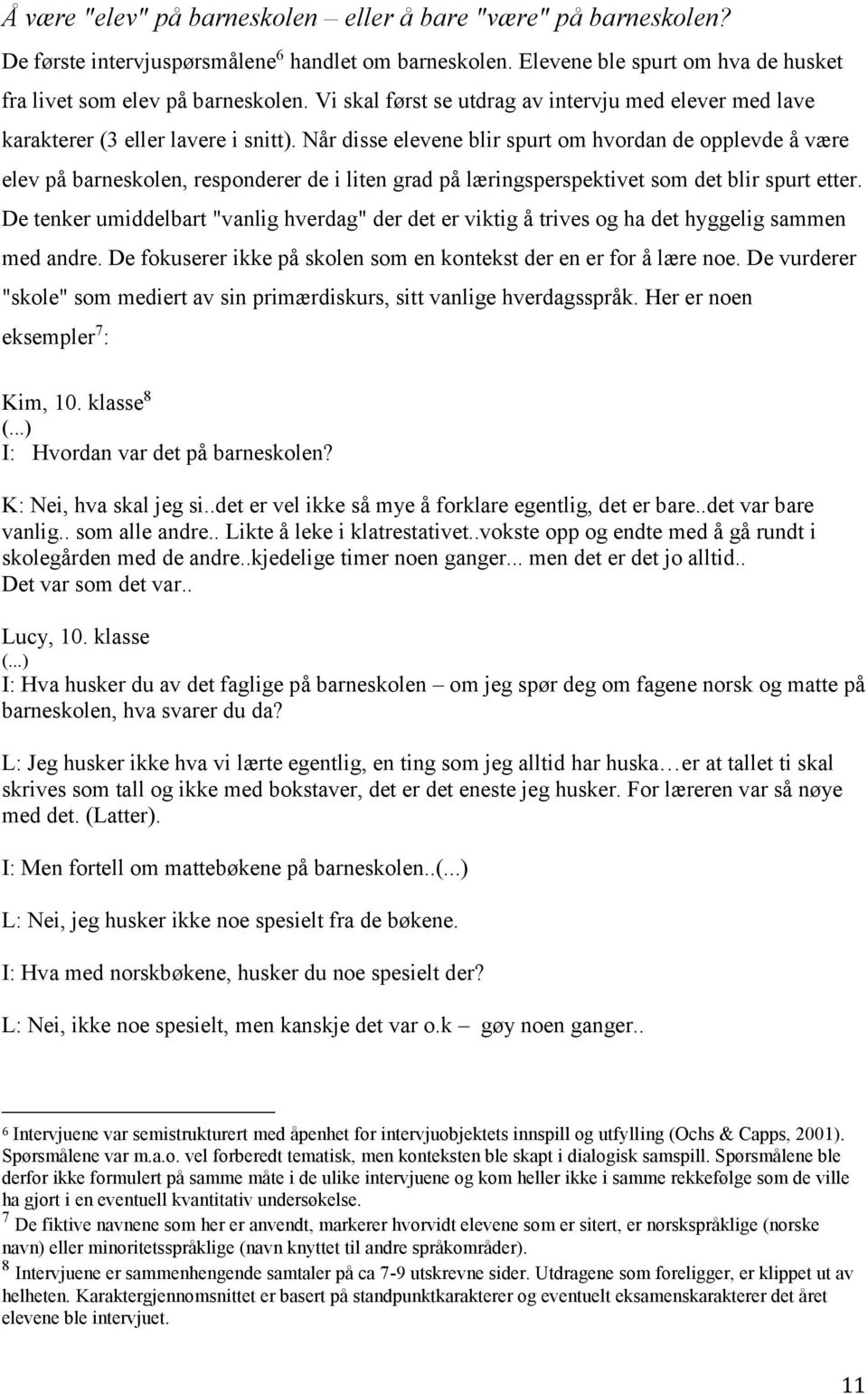 Når disse elevene blir spurt om hvordan de opplevde å være elev på barneskolen, responderer de i liten grad på læringsperspektivet som det blir spurt etter.