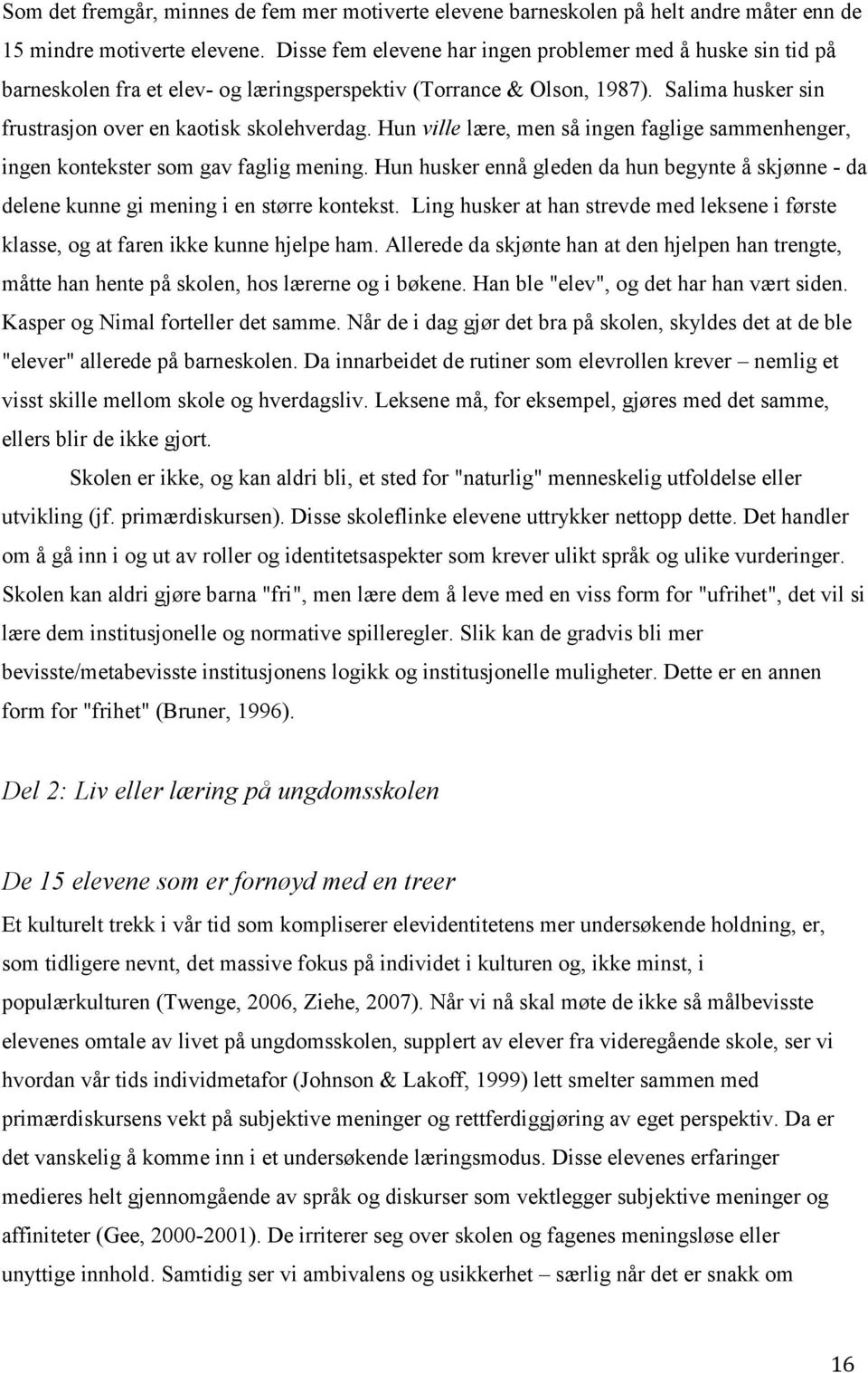 Hun ville lære, men så ingen faglige sammenhenger, ingen kontekster som gav faglig mening. Hun husker ennå gleden da hun begynte å skjønne - da delene kunne gi mening i en større kontekst.