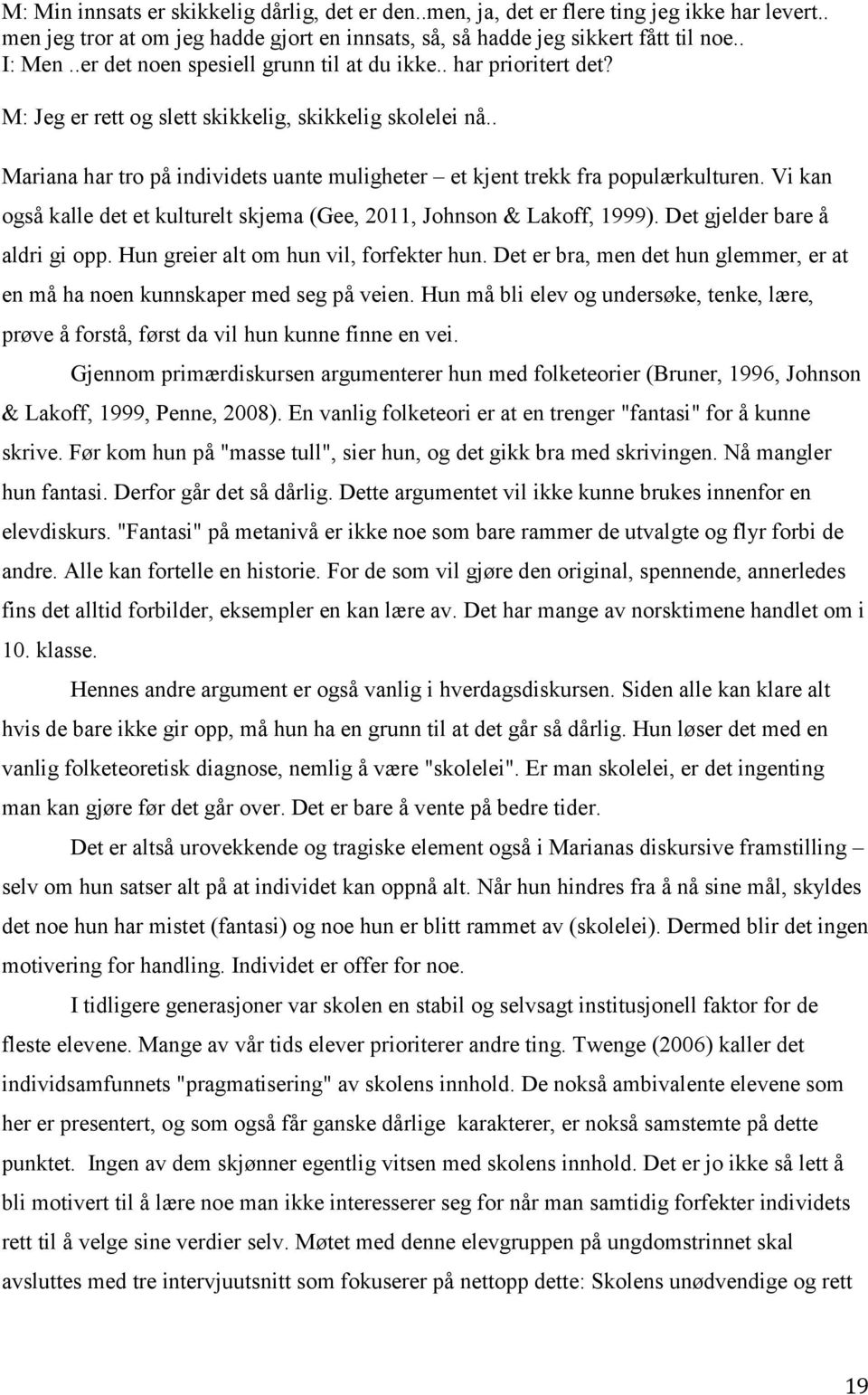 . Mariana har tro på individets uante muligheter et kjent trekk fra populærkulturen. Vi kan også kalle det et kulturelt skjema (Gee, 2011, Johnson & Lakoff, 1999). Det gjelder bare å aldri gi opp.