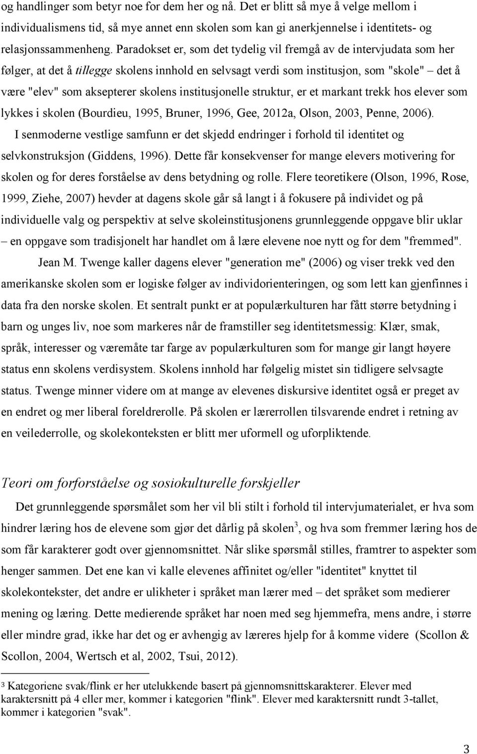 institusjonelle struktur, er et markant trekk hos elever som lykkes i skolen (Bourdieu, 1995, Bruner, 1996, Gee, 2012a, Olson, 2003, Penne, 2006).