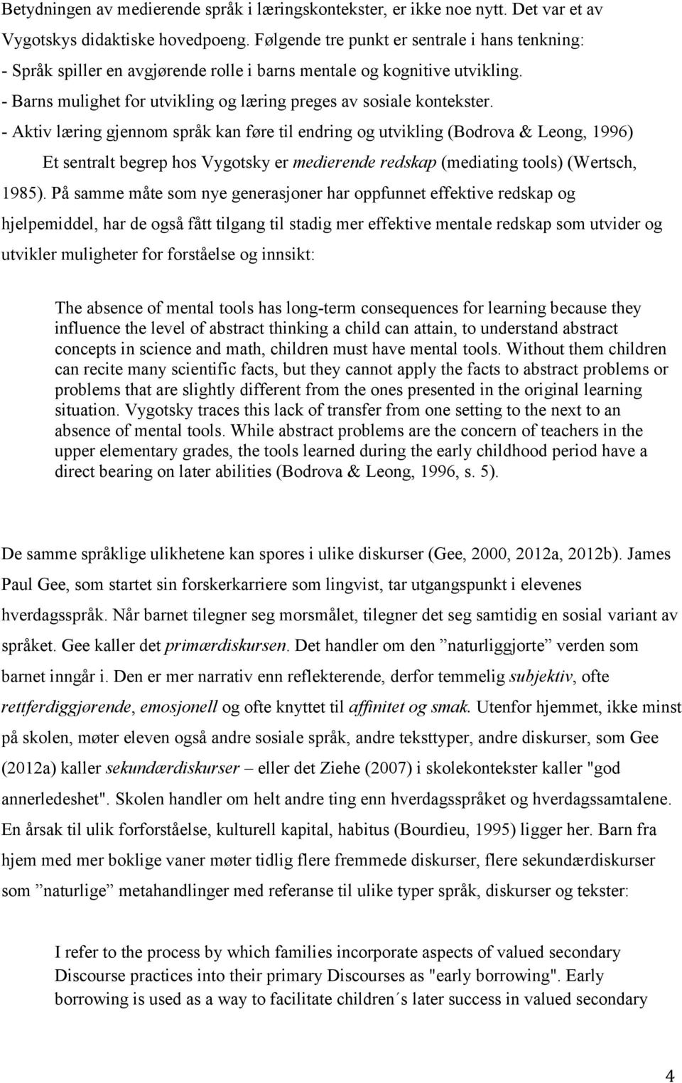 - Aktiv læring gjennom språk kan føre til endring og utvikling (Bodrova & Leong, 1996) Et sentralt begrep hos Vygotsky er medierende redskap (mediating tools) (Wertsch, 1985).