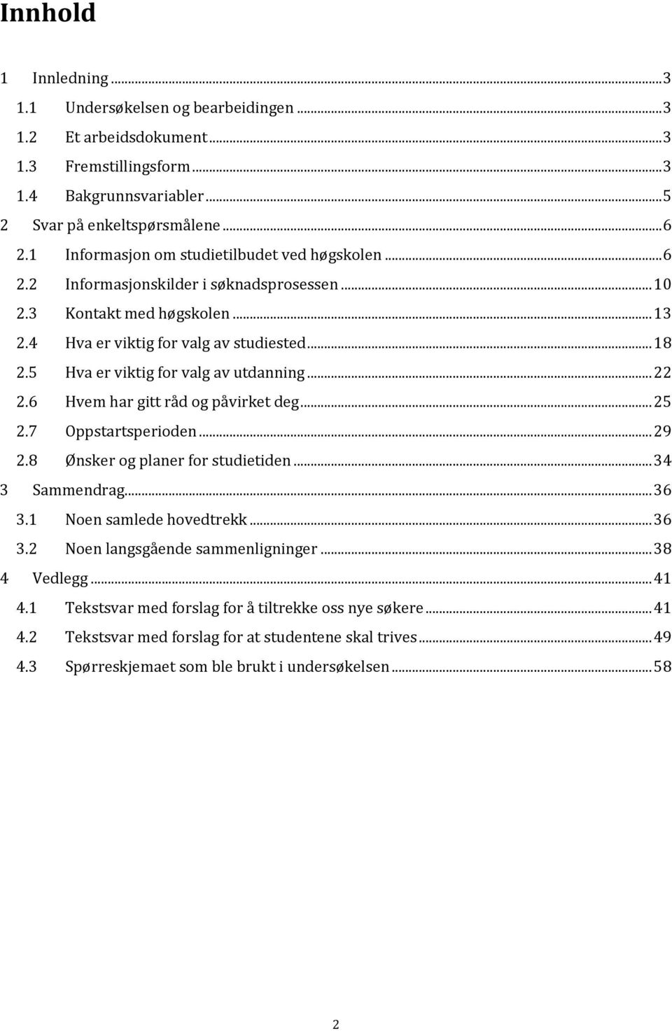 5 Hva er viktig for valg av utdanning... 22 2.6 Hvem har gitt råd og påvirket deg... 25 2.7 Oppstartsperioden... 29 2.8 Ønsker og planer for studietiden... 34 3 Sammendrag... 36 3.