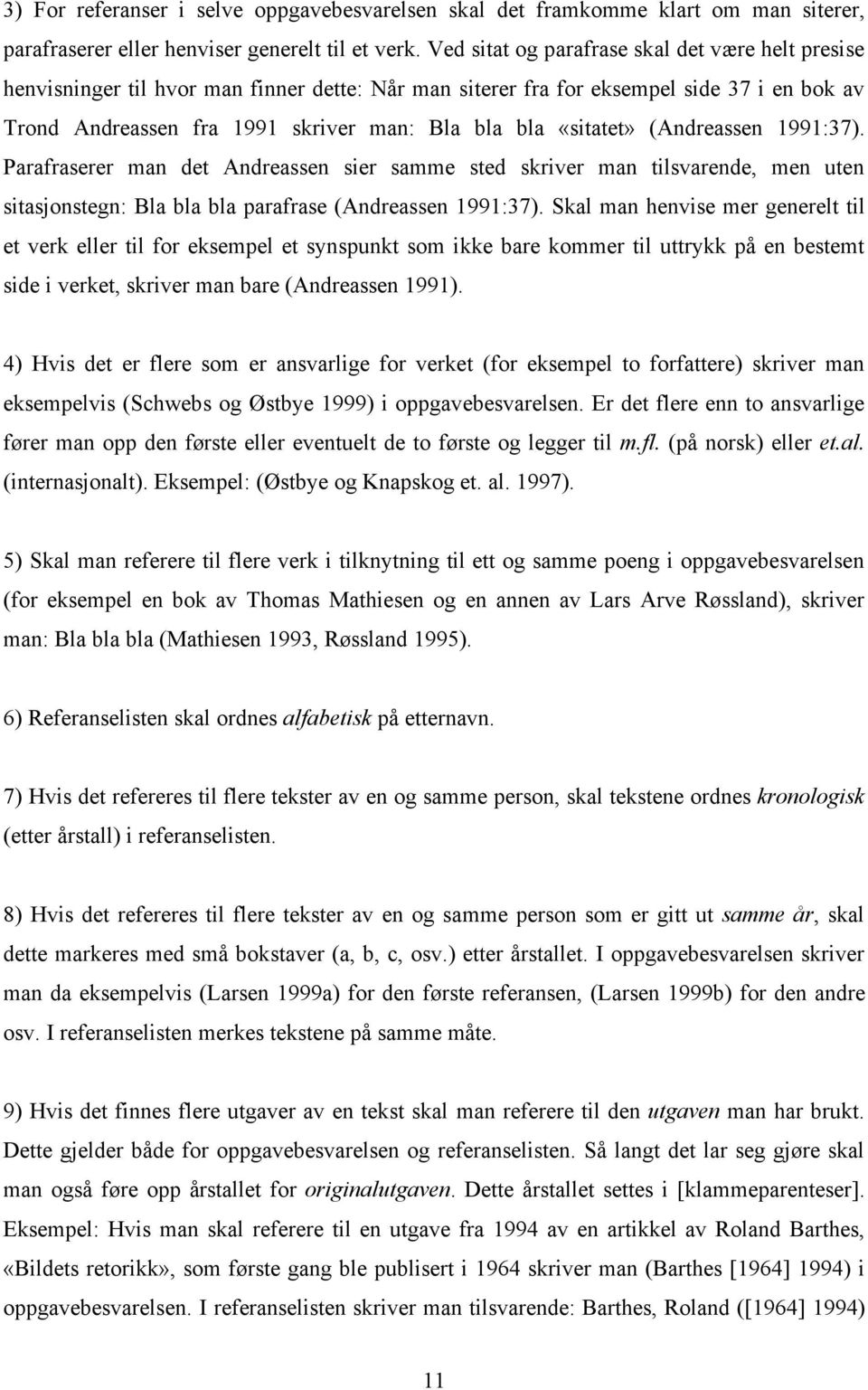 «sitatet» (Andreassen 1991:37). Parafraserer man det Andreassen sier samme sted skriver man tilsvarende, men uten sitasjonstegn: Bla bla bla parafrase (Andreassen 1991:37).