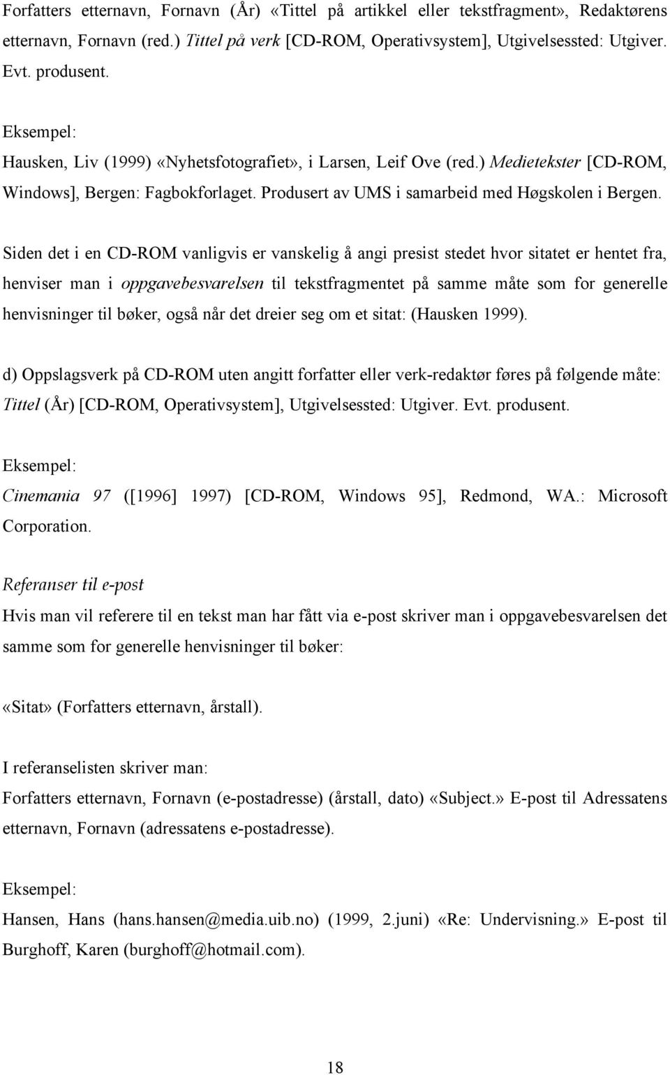 Siden det i en CD-ROM vanligvis er vanskelig å angi presist stedet hvor sitatet er hentet fra, henviser man i oppgavebesvarelsen til tekstfragmentet på samme måte som for generelle henvisninger til