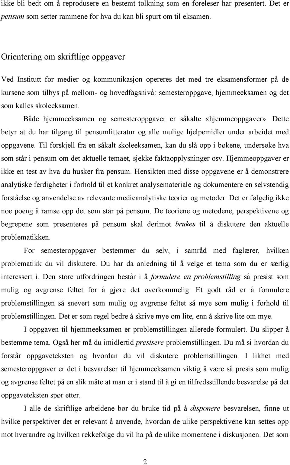 og det som kalles skoleeksamen. Både hjemmeeksamen og semesteroppgaver er såkalte «hjemmeoppgaver».