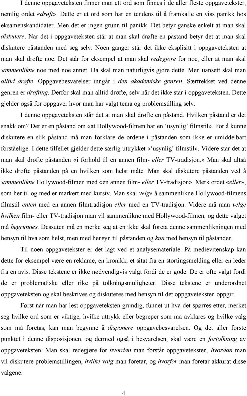 Noen ganger står det ikke eksplisitt i oppgaveteksten at man skal drøfte noe. Det står for eksempel at man skal redegjøre for noe, eller at man skal sammenlikne noe med noe annet.