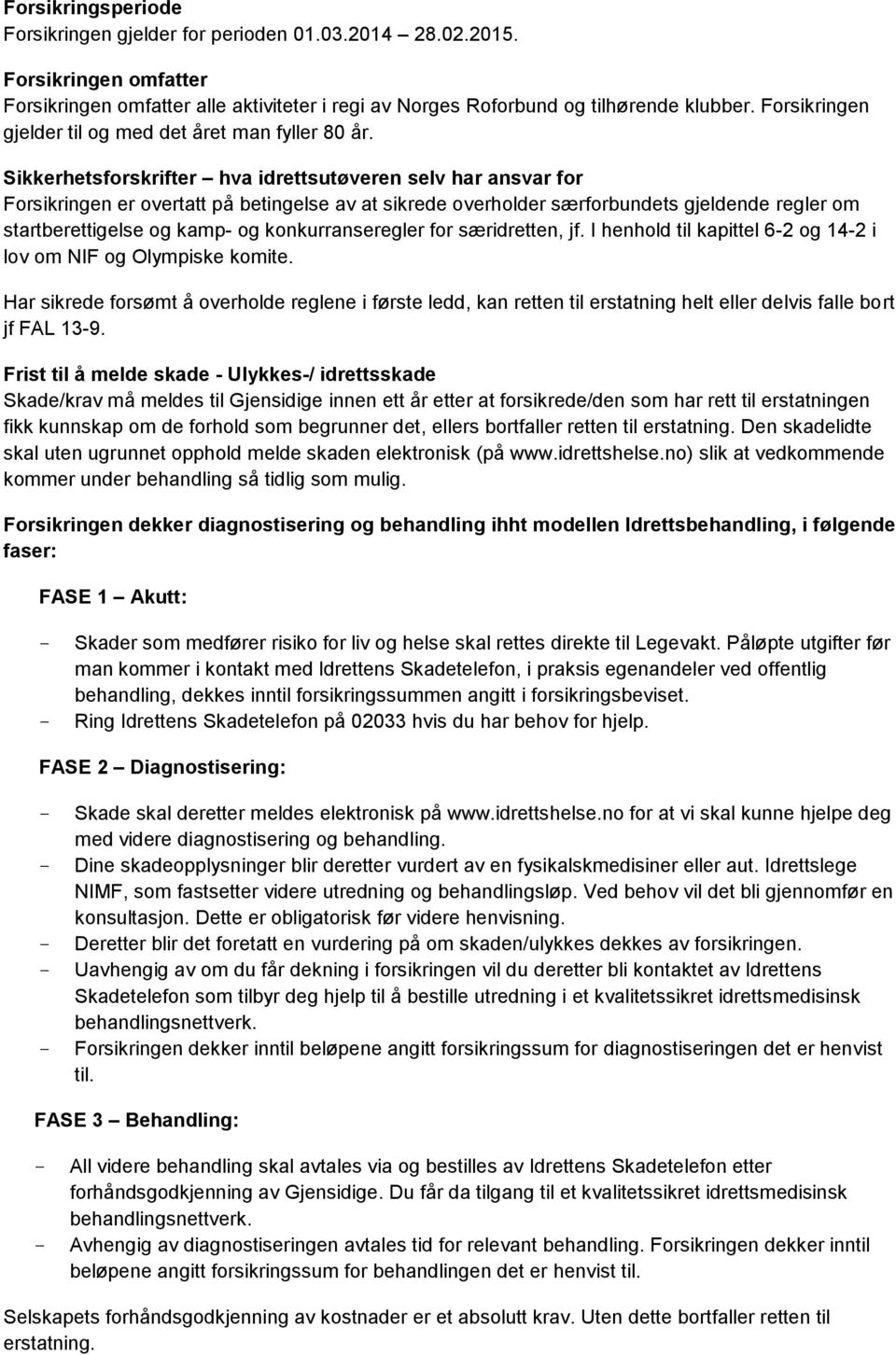 Sikkerhetsforskrifter hva idrettsutøveren selv har ansvar for Forsikringen er overtatt på betingelse av at sikrede overholder særforbundets gjeldende regler om startberettigelse og kamp- og