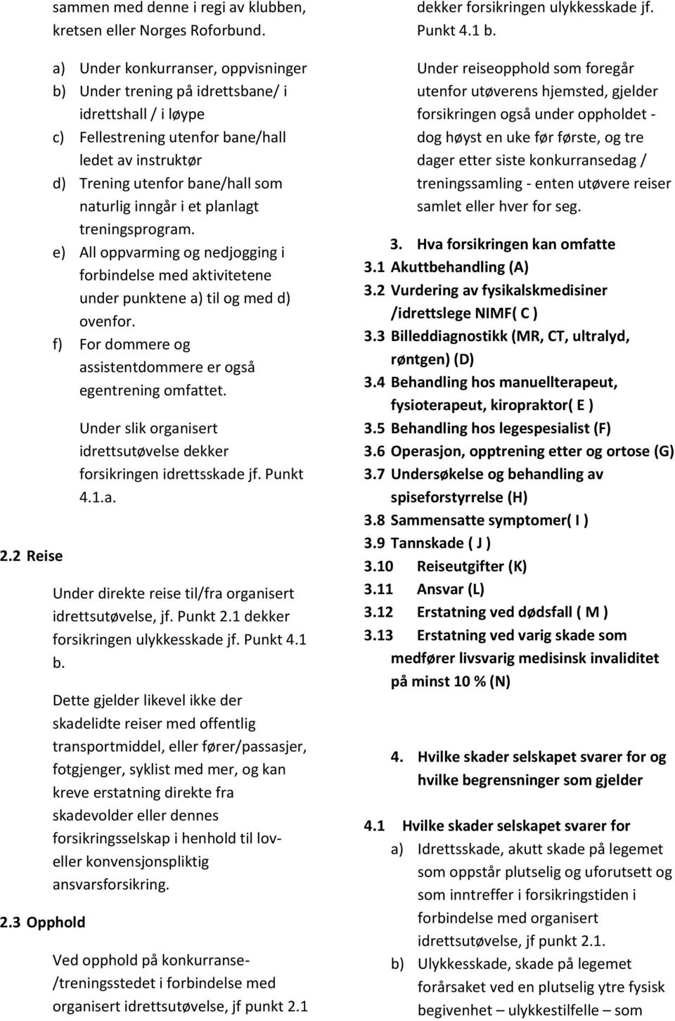 et planlagt treningsprogram. e) All oppvarming og nedjogging i forbindelse med aktivitetene under punktene a) til og med d) ovenfor. f) For dommere og assistentdommere er også egentrening omfattet.