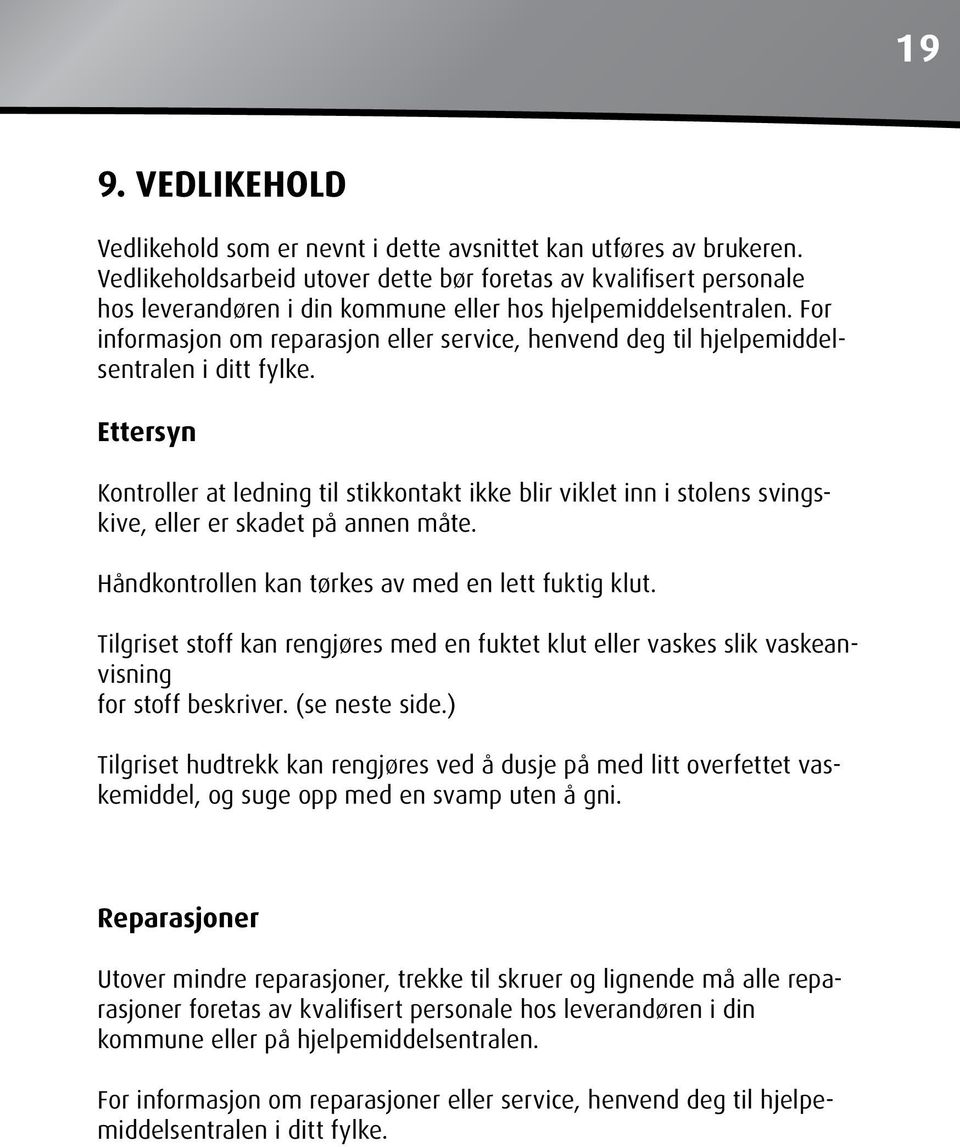 For informasjon om reparasjon eller service, henvend deg til hjelpemiddelsentralen i ditt fylke.