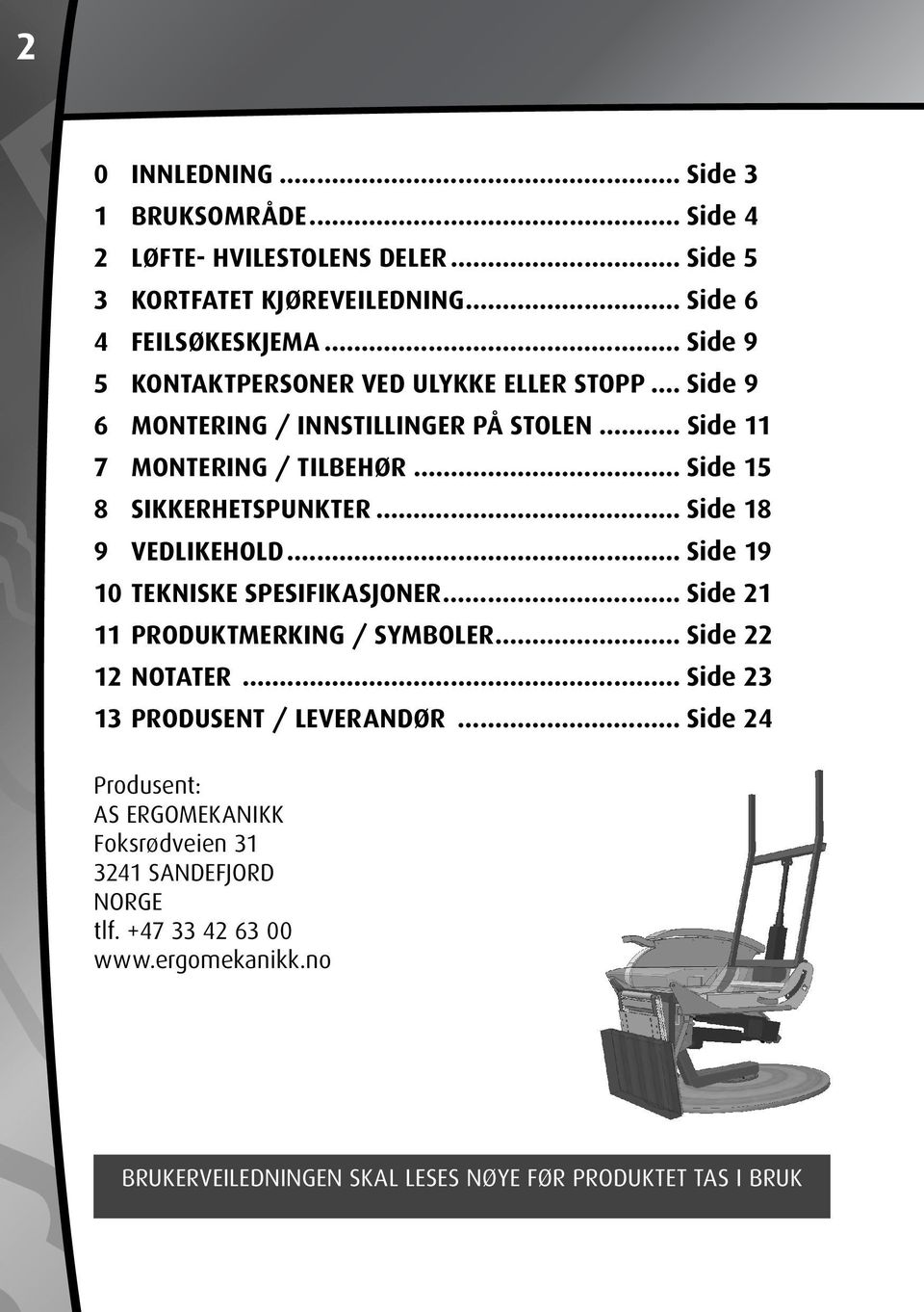 .. Side 18 9 VEDLIKEHOLD... Side 19 10 TEKNISKE SPESIFIKASJONER... Side 21 11 PRODUKTMERKING / SYMBOLER... Side 22 12 NOTATER... Side 23 13 PRODUSENT / LEVERANDØR.