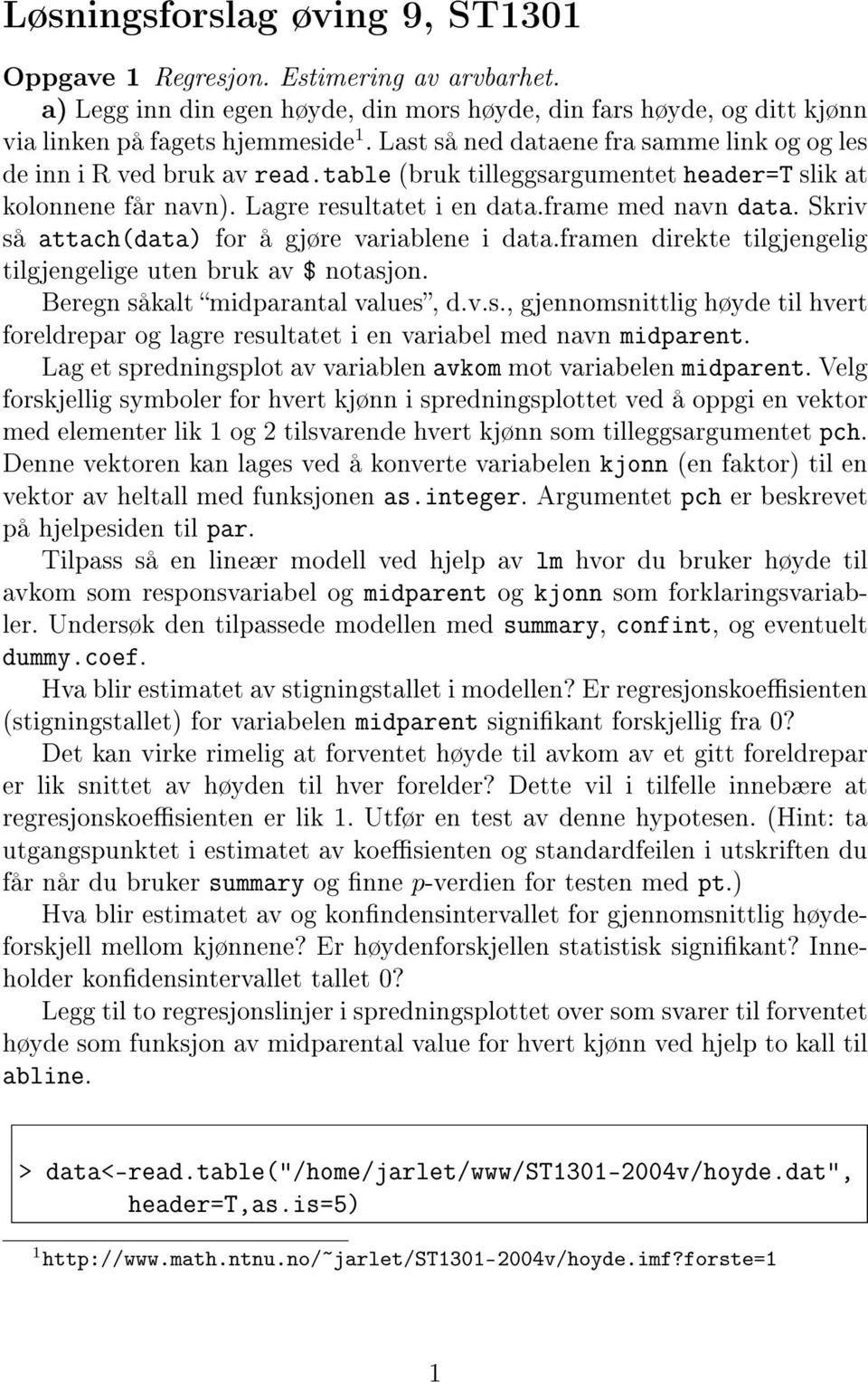 Skriv så attach(data) for å gjøre variablene i data.framen direkte tilgjengelig tilgjengelige uten bruk av $ notasjon. Beregn såkalt midparantal values, d.v.s., gjennomsnittlig høyde til hvert foreldrepar og lagre resultatet i en variabel med navn midparent.