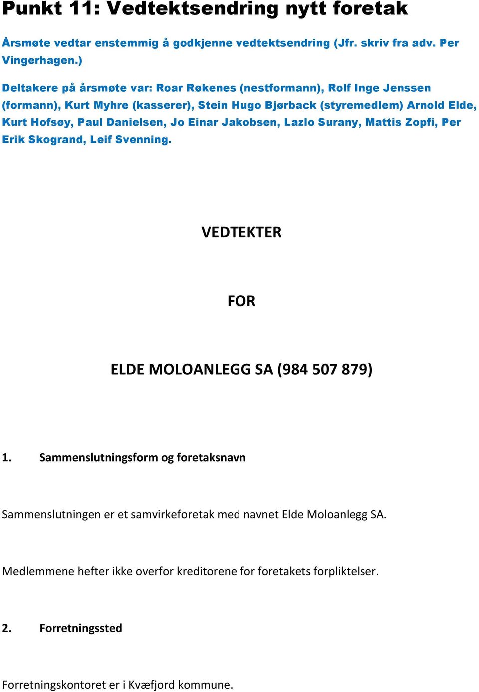 Paul Danielsen, Jo Einar Jakobsen, Lazlo Surany, Mattis Zopfi, Per Erik Skogrand, Leif Svenning. VEDTEKTER FOR ELDE MOLOANLEGG SA (984 507 879) 1.