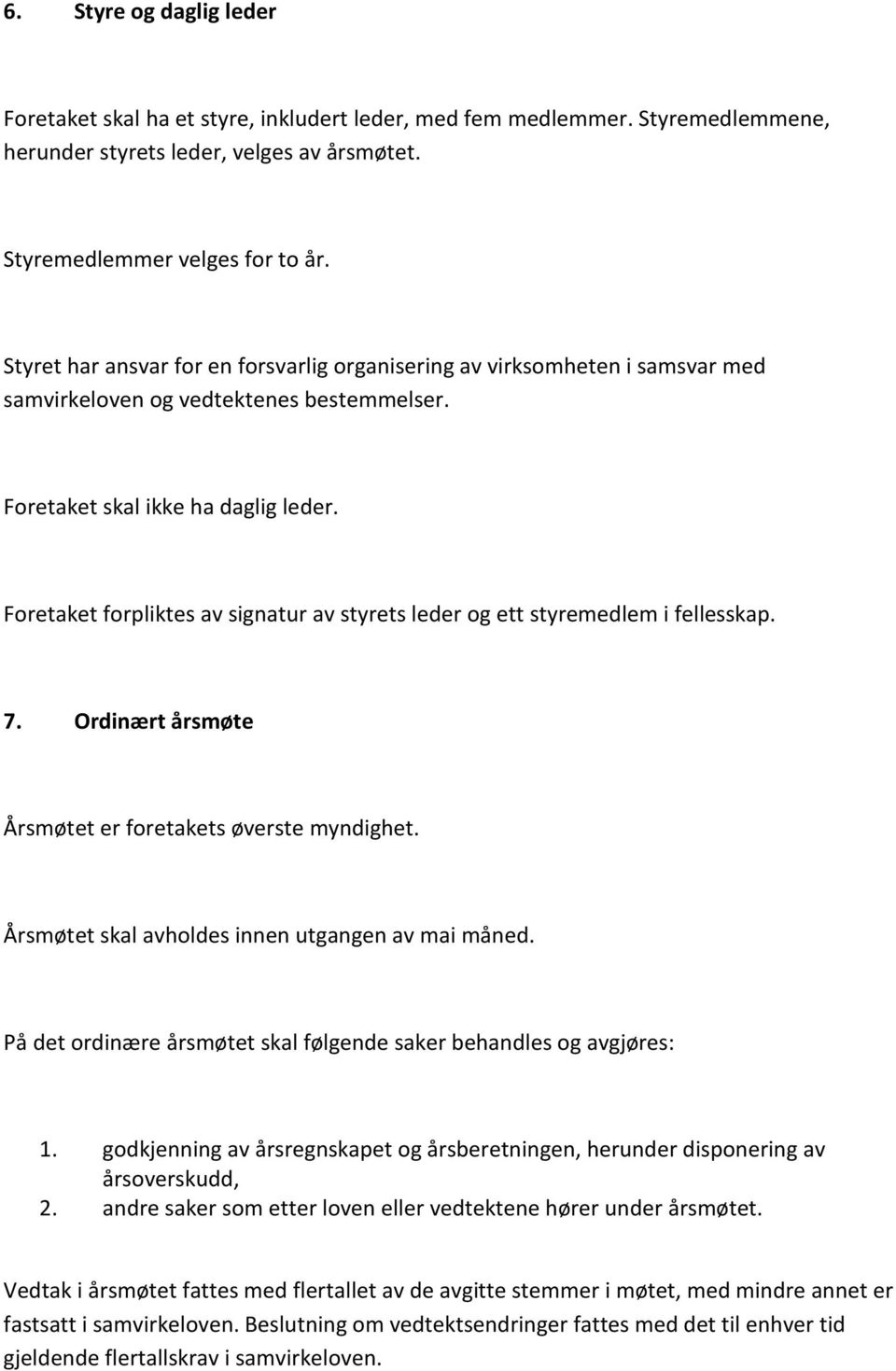 Foretaket forpliktes av signatur av styrets leder og ett styremedlem i fellesskap. 7. Ordinært årsmøte Årsmøtet er foretakets øverste myndighet. Årsmøtet skal avholdes innen utgangen av mai måned.