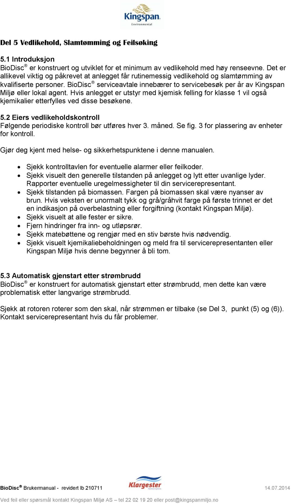 BioDisc serviceavtale innebærer to servicebesøk per år av Kingspan Miljø eller lokal agent.