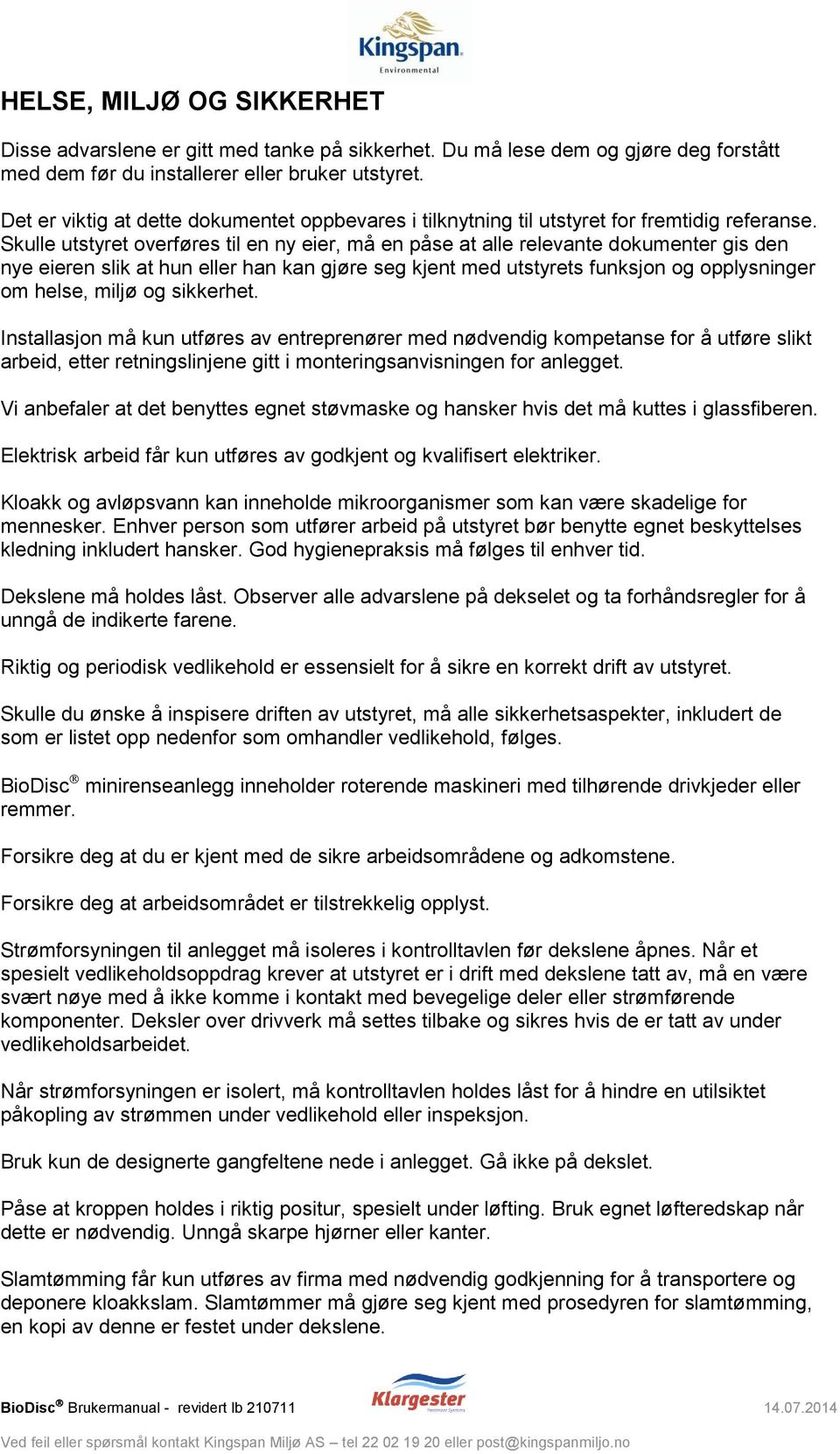 Skulle utstyret overføres til en ny eier, må en påse at alle relevante dokumenter gis den nye eieren slik at hun eller han kan gjøre seg kjent med utstyrets funksjon og opplysninger om helse, miljø