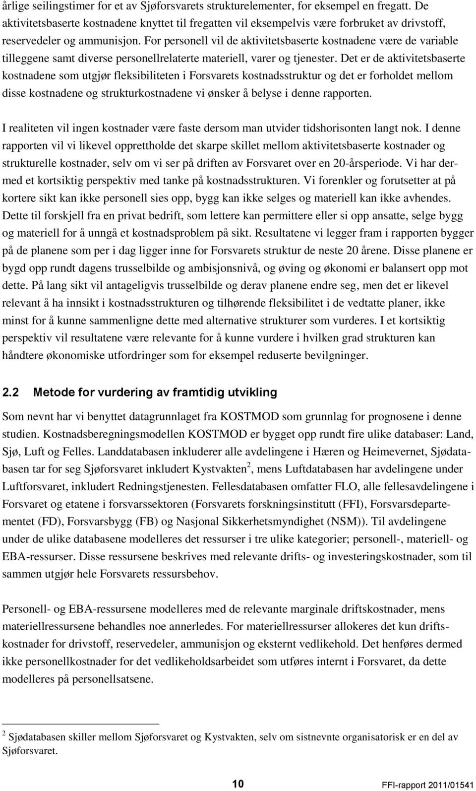 For personell vil de aktivitetsbaserte kostnadene være de variable tilleggene samt diverse personellrelaterte materiell, varer og tjenester.