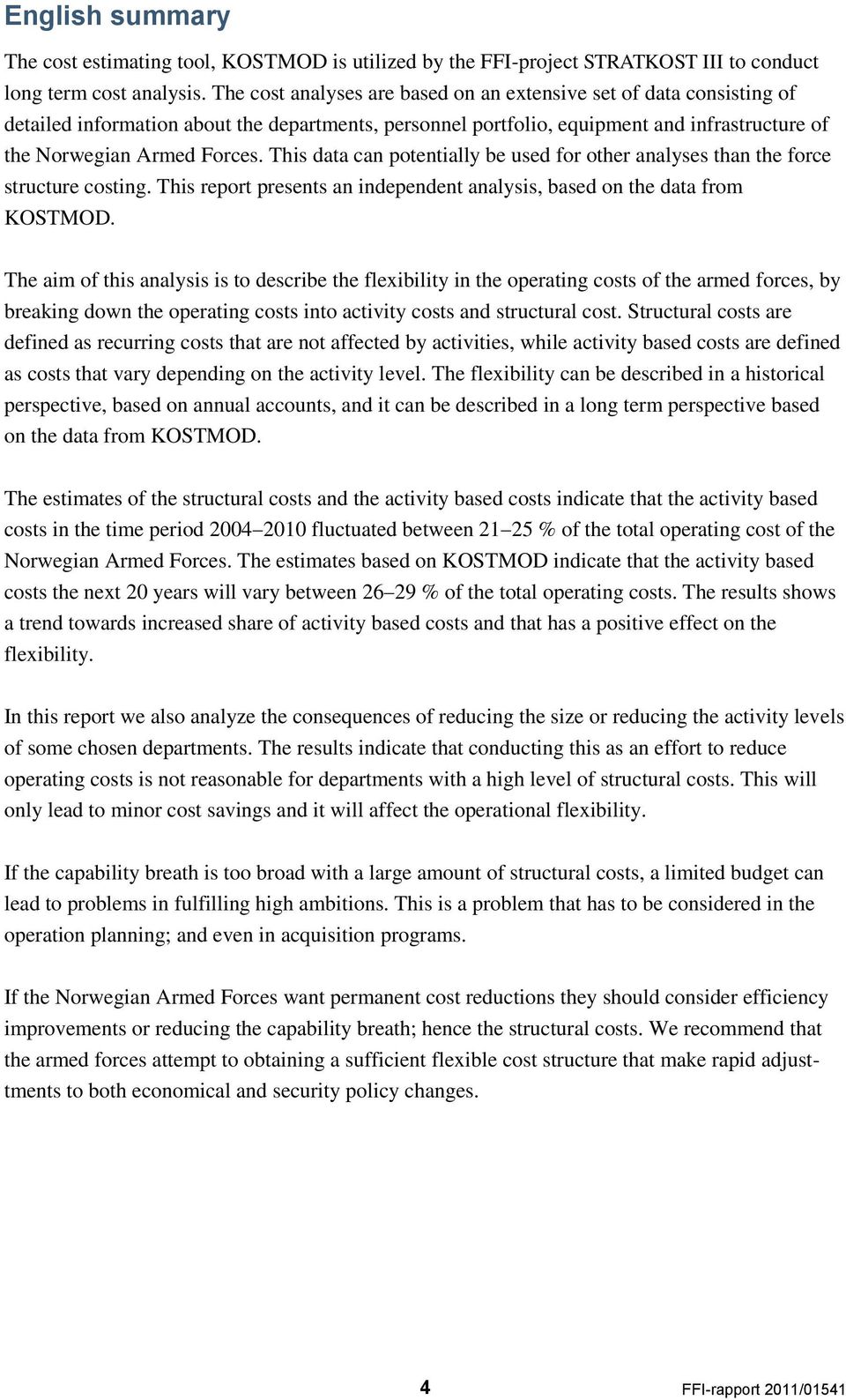 This data can potentially be used for other analyses than the force structure costing. This report presents an independent analysis, based on the data from KOSTMOD.