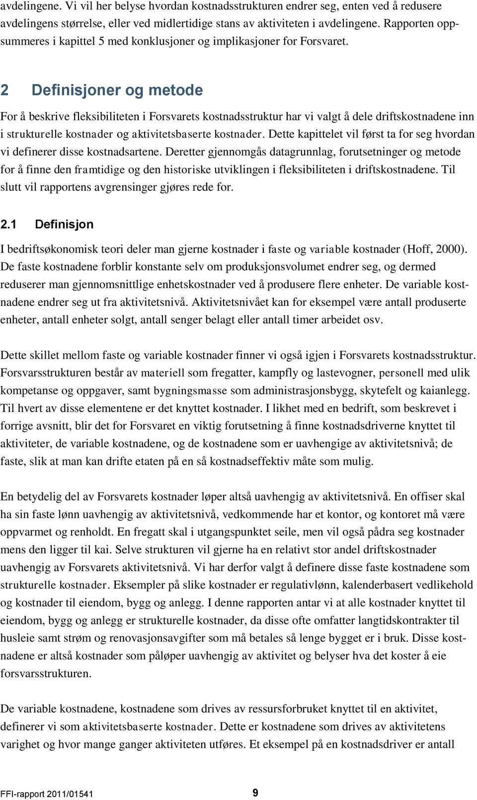 2 Definisjoner og metode For å beskrive fleksibiliteten i Forsvarets kostnadsstruktur har vi valgt å dele driftskostnadene inn i strukturelle kostnader og aktivitetsbaserte kostnader.