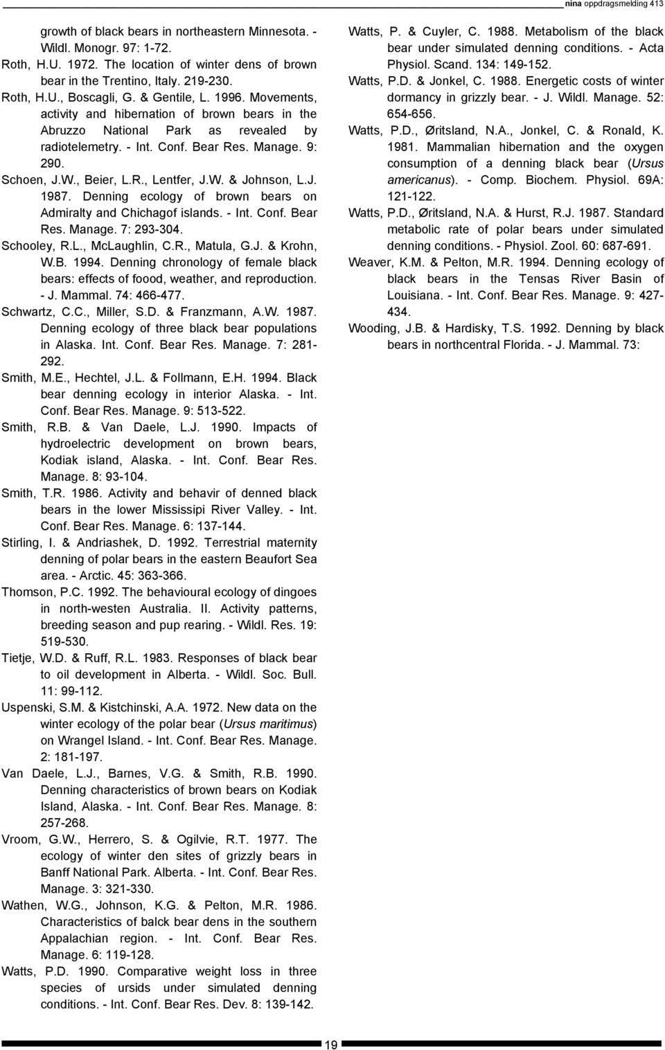 Schoen, J.W., Beier, L.R., Lentfer, J.W. & Johnson, L.J. 1987. Denning ecology of brown bears on Admiralty and Chichagof islands. - Int. Conf. Bear Res. Manage. 7: 293-304. Schooley, R.L., McLaughlin, C.