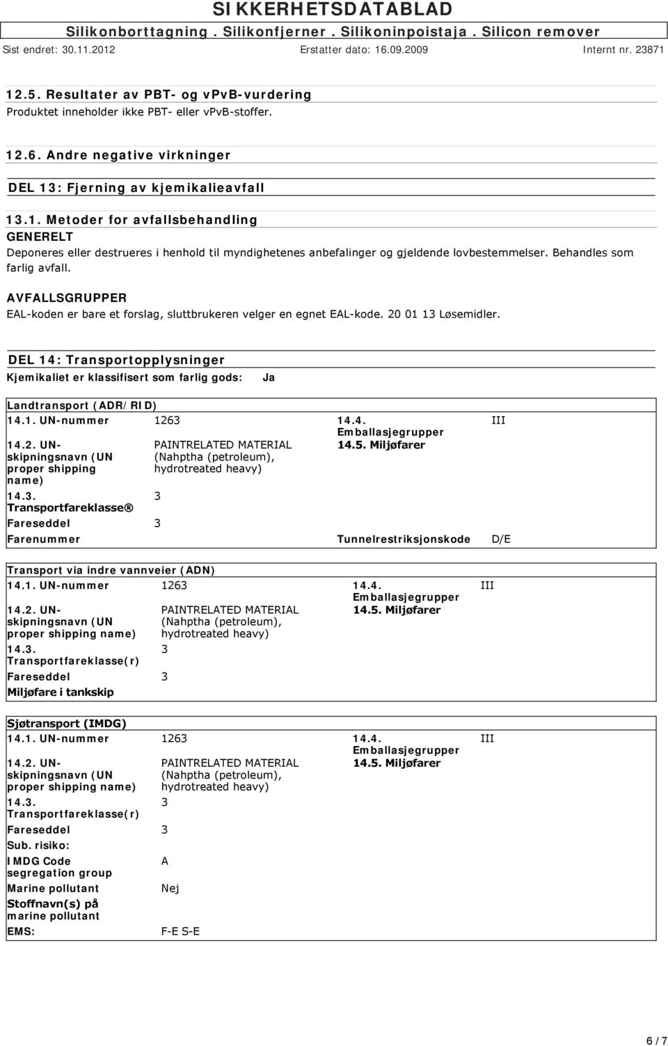 DEL 14: Transportopplysninger Kjemikaliet er klassifisert som farlig gods: Ja Landtransport (ADR/RID) proper shipping name) Transportfareklasse 14.5.