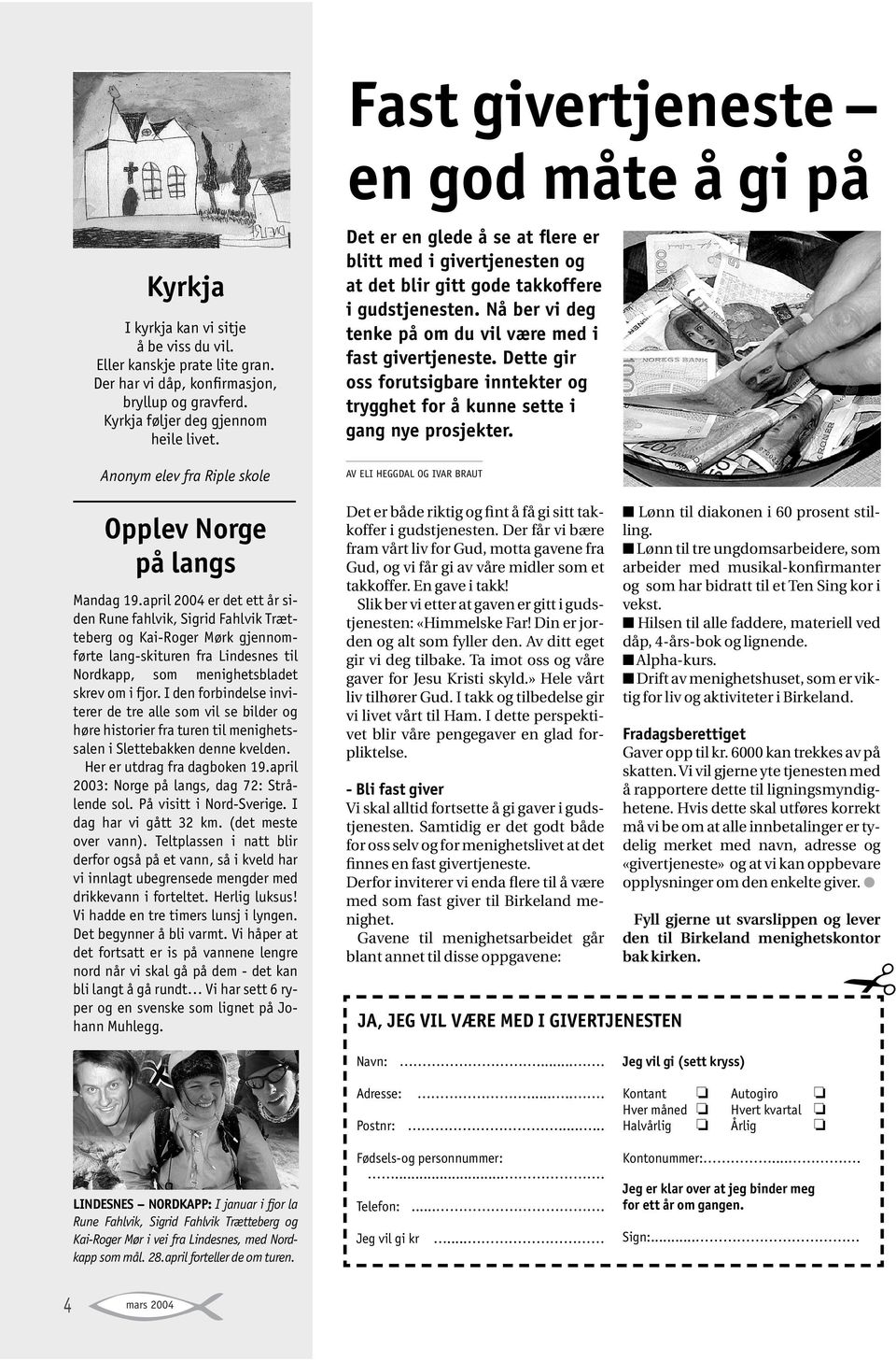 april 2004 er det ett år siden Rune fahlvik, Sigrid Fahlvik Trætteberg og Kai-Roger Mørk gjennomførte lang-skituren fra Lindesnes til Nordkapp, som menighetsbladet skrev om i fjor.