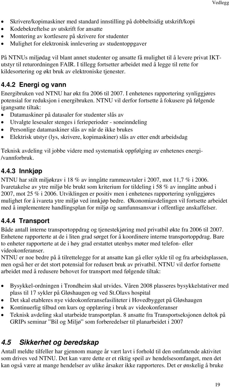 I tillegg fortsetter arbeidet med å legge til rette for kildesortering og økt bruk av elektroniske tjenester. 4.4.2 Energi og vann Energibruken ved NTNU har økt fra 2006 til 2007.