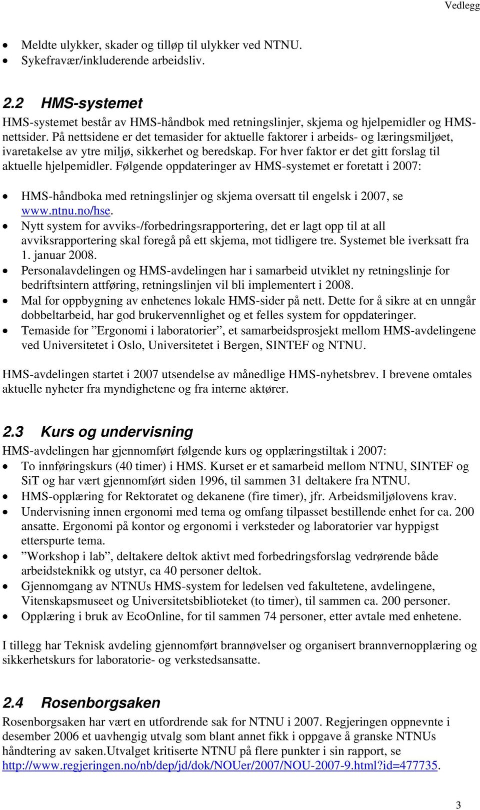 På nettsidene er det temasider for aktuelle faktorer i arbeids- og læringsmiljøet, ivaretakelse av ytre miljø, sikkerhet og beredskap. For hver faktor er det gitt forslag til aktuelle hjelpemidler.