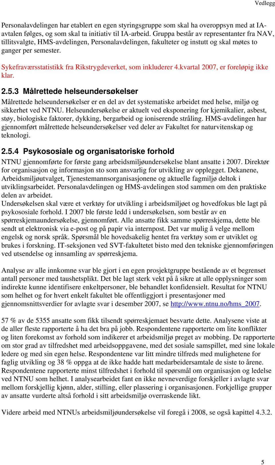 Sykefraværsstatistikk fra Rikstrygdeverket, som inkluderer 4.kvartal 2007, er foreløpig ikke klar. 2.5.