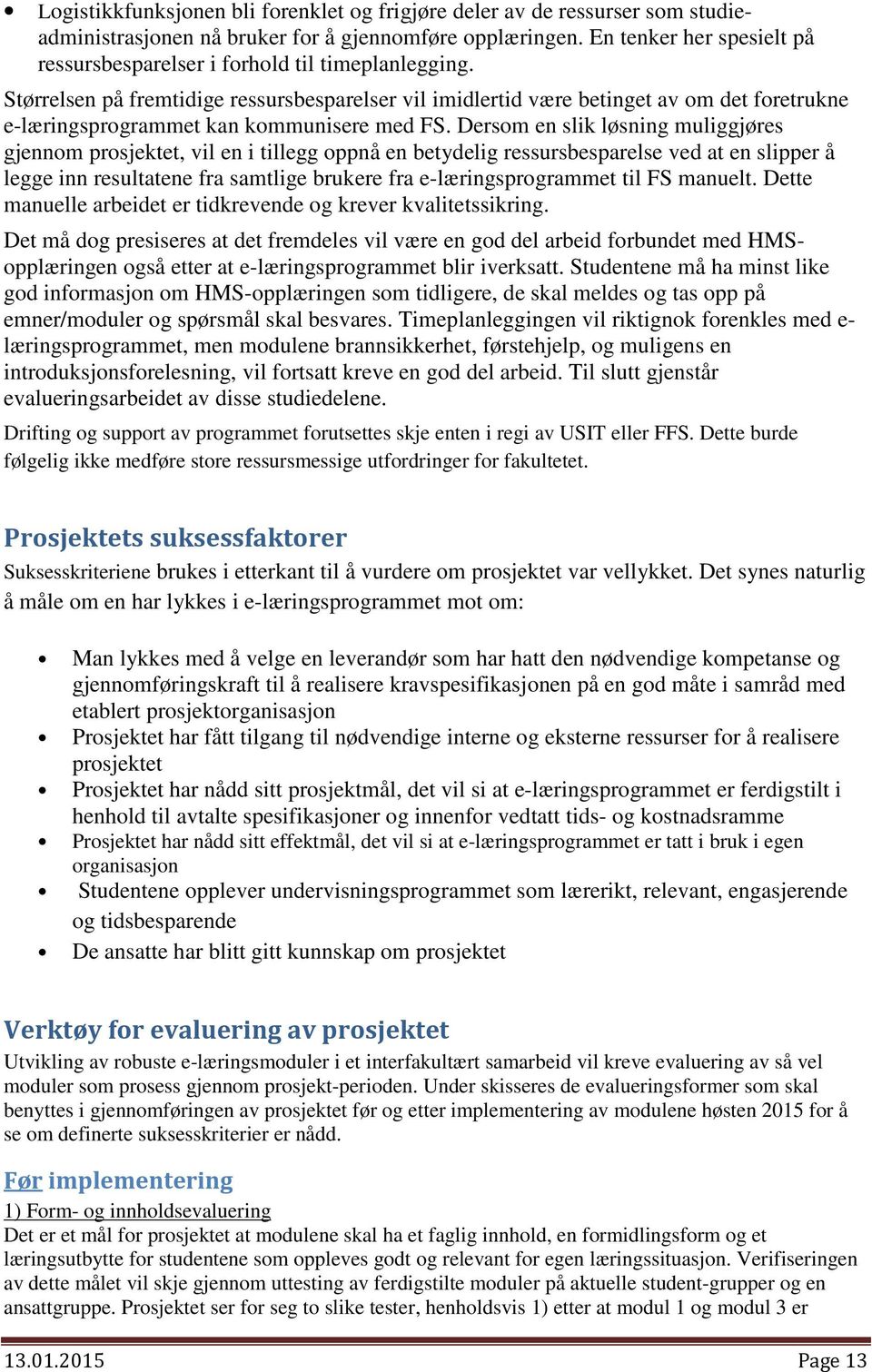 Størrelsen på fremtidige ressursbesparelser vil imidlertid være betinget av om det foretrukne e-læringsprogrammet kan kommunisere med FS.