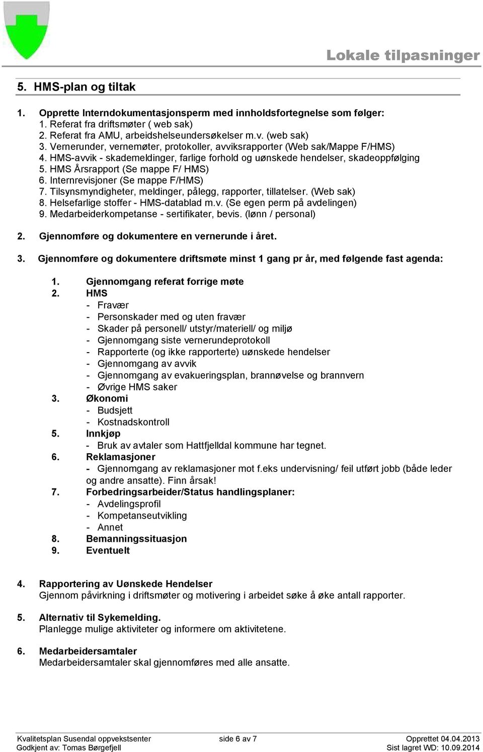 Internrevisjoner (Se mappe F/HMS) 7. Tilsynsmyndigheter, meldinger, pålegg, rapporter, tillatelser. (Web sak) 8. Helsefarlige stoffer - HMS-datablad m.v. (Se egen perm på avdelingen) 9.