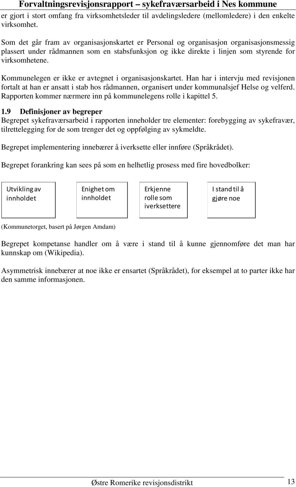 Kommunelegen er ikke er avtegnet i organisasjonskartet. Han har i intervju med revisjonen fortalt at han er ansatt i stab hos rådmannen, organisert under kommunalsjef Helse og velferd.