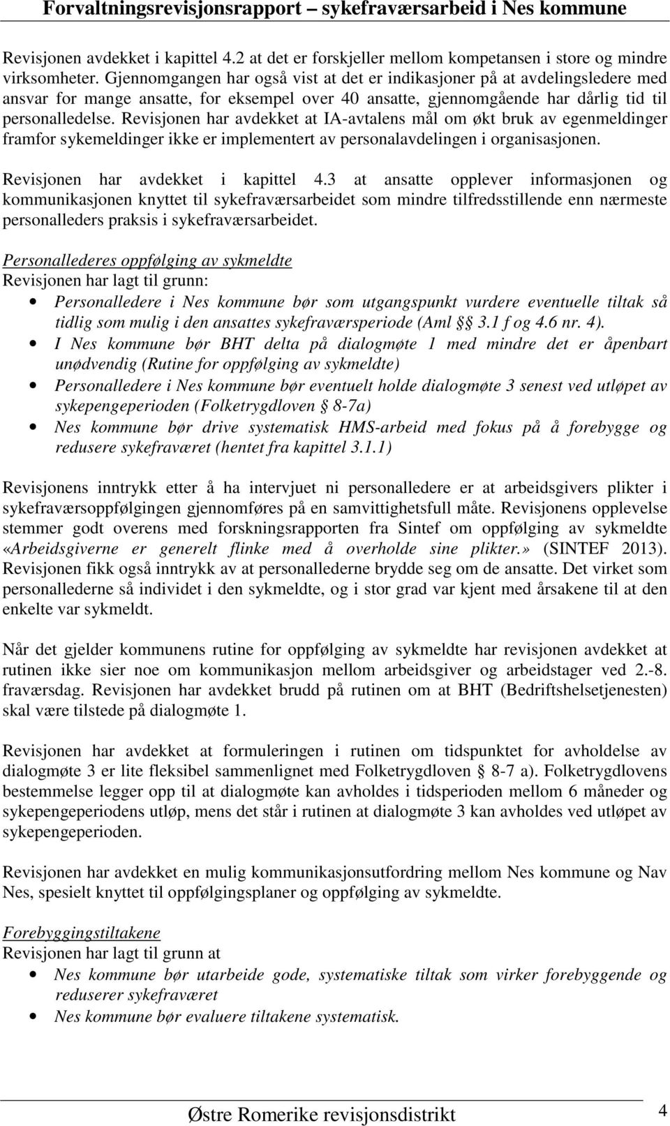 Revisjonen har avdekket at IA-avtalens mål om økt bruk av egenmeldinger framfor sykemeldinger ikke er implementert av personalavdelingen i organisasjonen. Revisjonen har avdekket i kapittel 4.