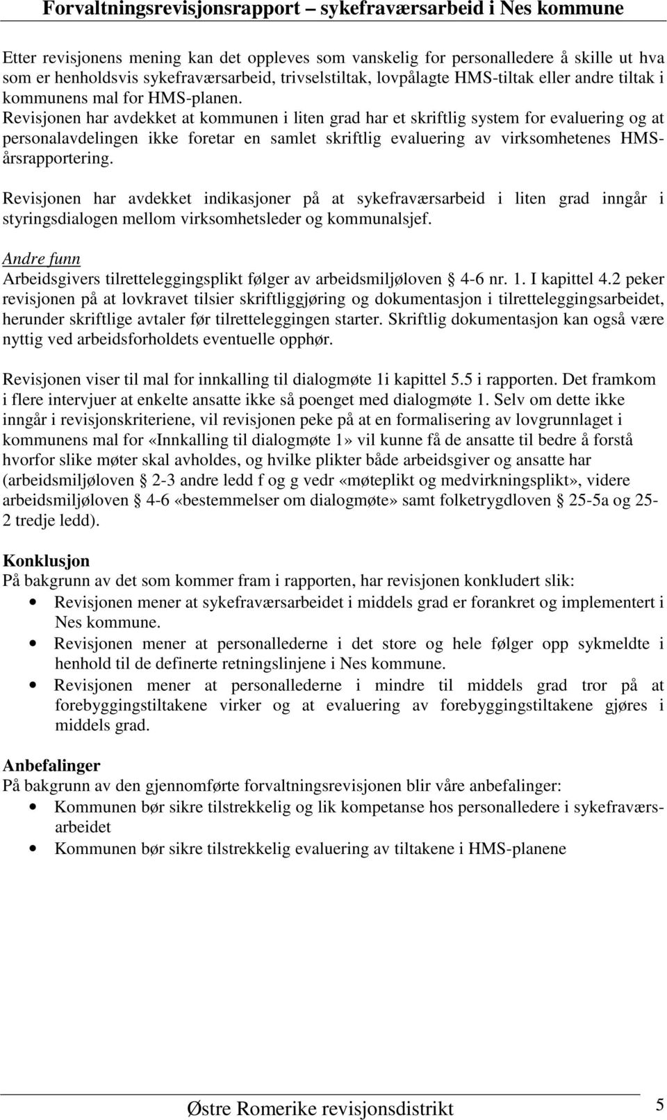 Revisjonen har avdekket at kommunen i liten grad har et skriftlig system for evaluering og at personalavdelingen ikke foretar en samlet skriftlig evaluering av virksomhetenes HMSårsrapportering.