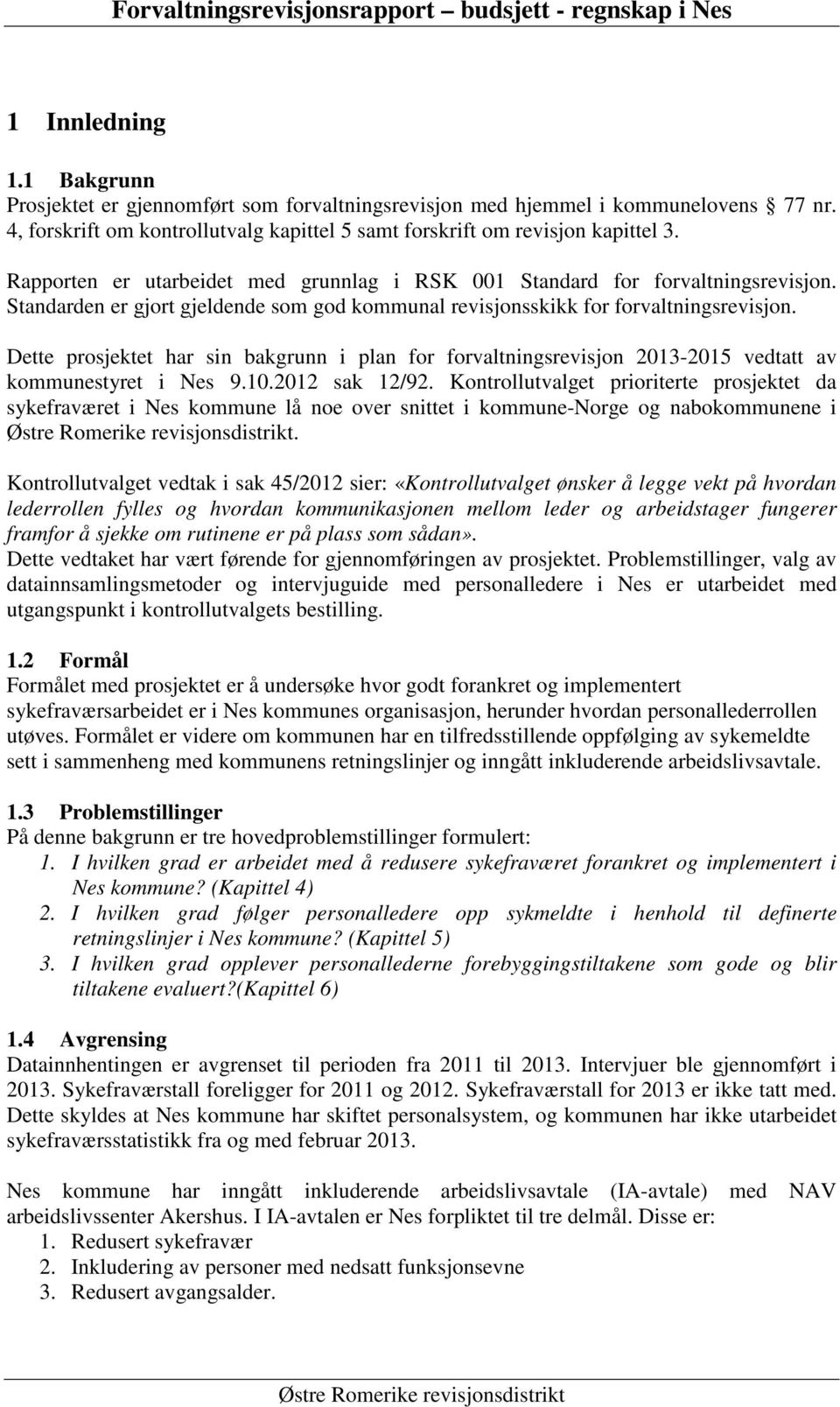 Standarden er gjort gjeldende som god kommunal revisjonsskikk for forvaltningsrevisjon. Dette prosjektet har sin bakgrunn i plan for forvaltningsrevisjon 2013-2015 vedtatt av kommunestyret i Nes 9.10.