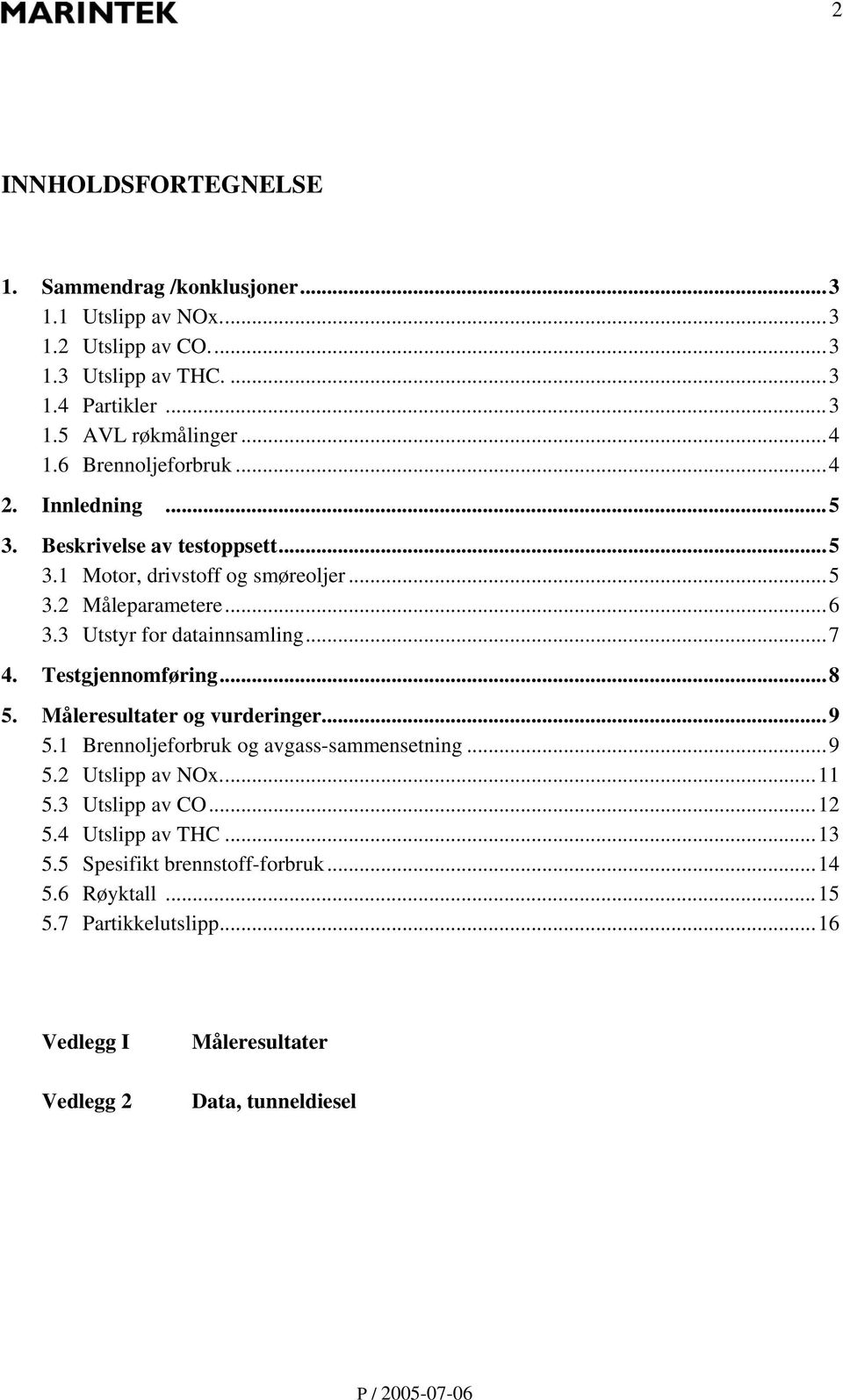 3 Utstyr for datainnsamling...7 4. Testgjennomføring...8 5. Måleresultater og vurderinger...9 5.1 Brennoljeforbruk og avgass-sammensetning...9 5.2 Utslipp av NOx.