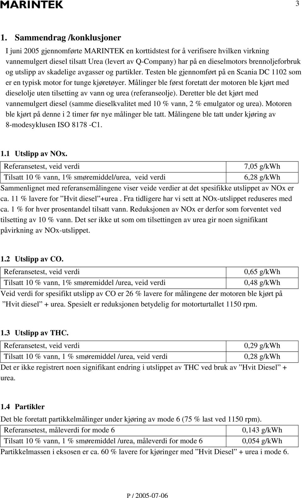 Målinger ble først foretatt der motoren ble kjørt med dieselolje uten tilsetting av vann og urea (referanseolje).